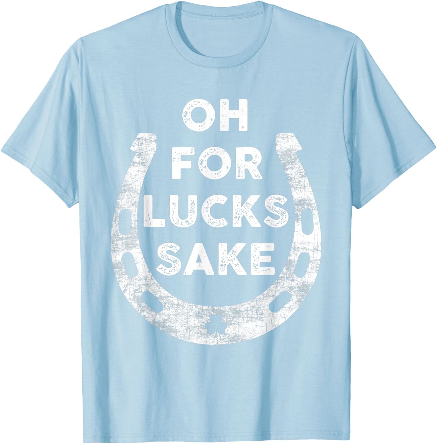 St Patricks Day Oh For Lucks Sake Irish Shamrock Women Men T-Shirt - T-Shirt | Light Blue