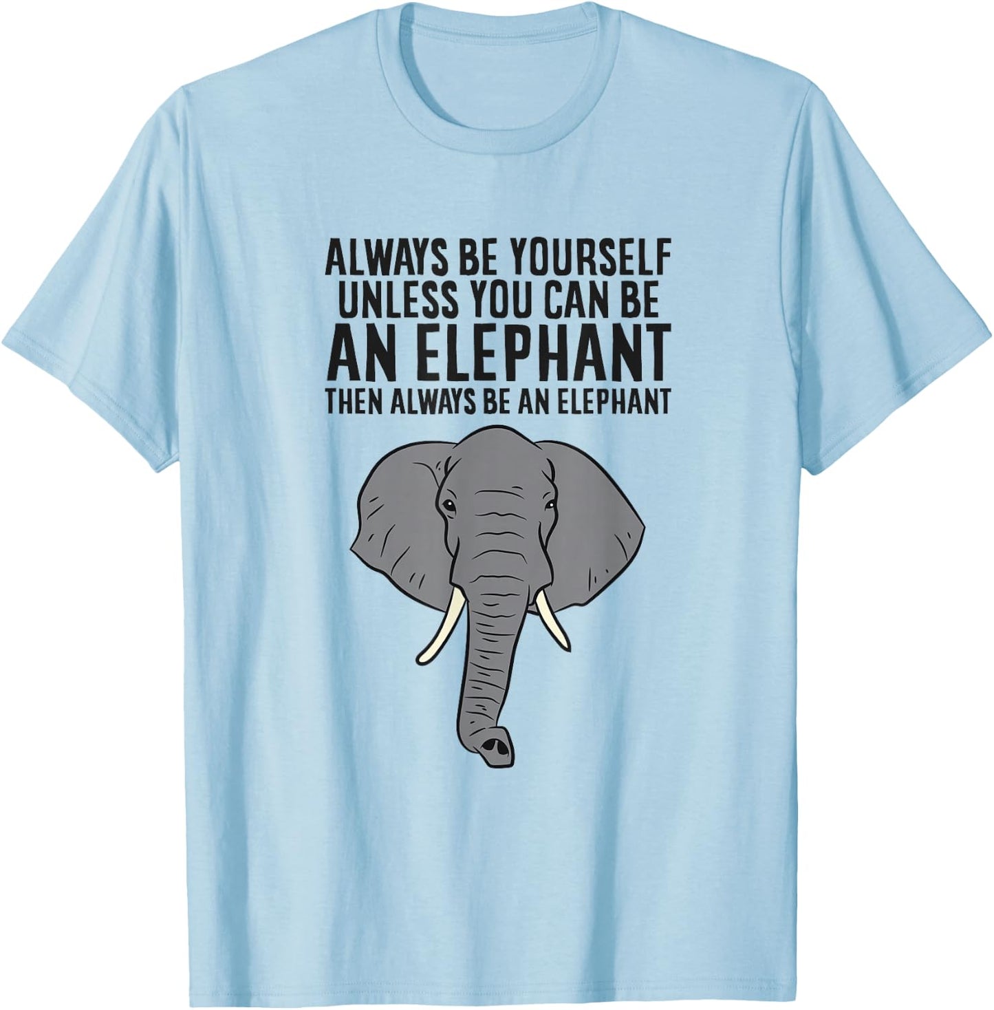 Always Be Yourself Unless You Can Be An Elephant T-Shirt - T-Shirt | Light Blue