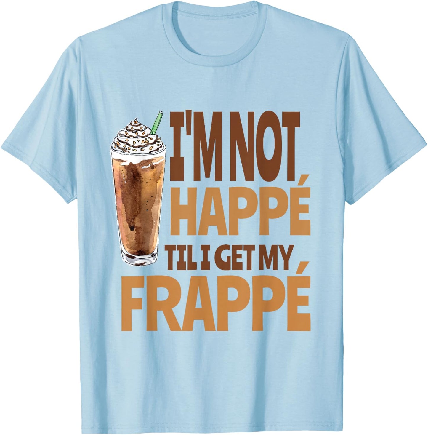 Happy Frappe Coffee Pun, Funny Iced Coffee Drink T-Shirt - T-Shirt | Light Blue