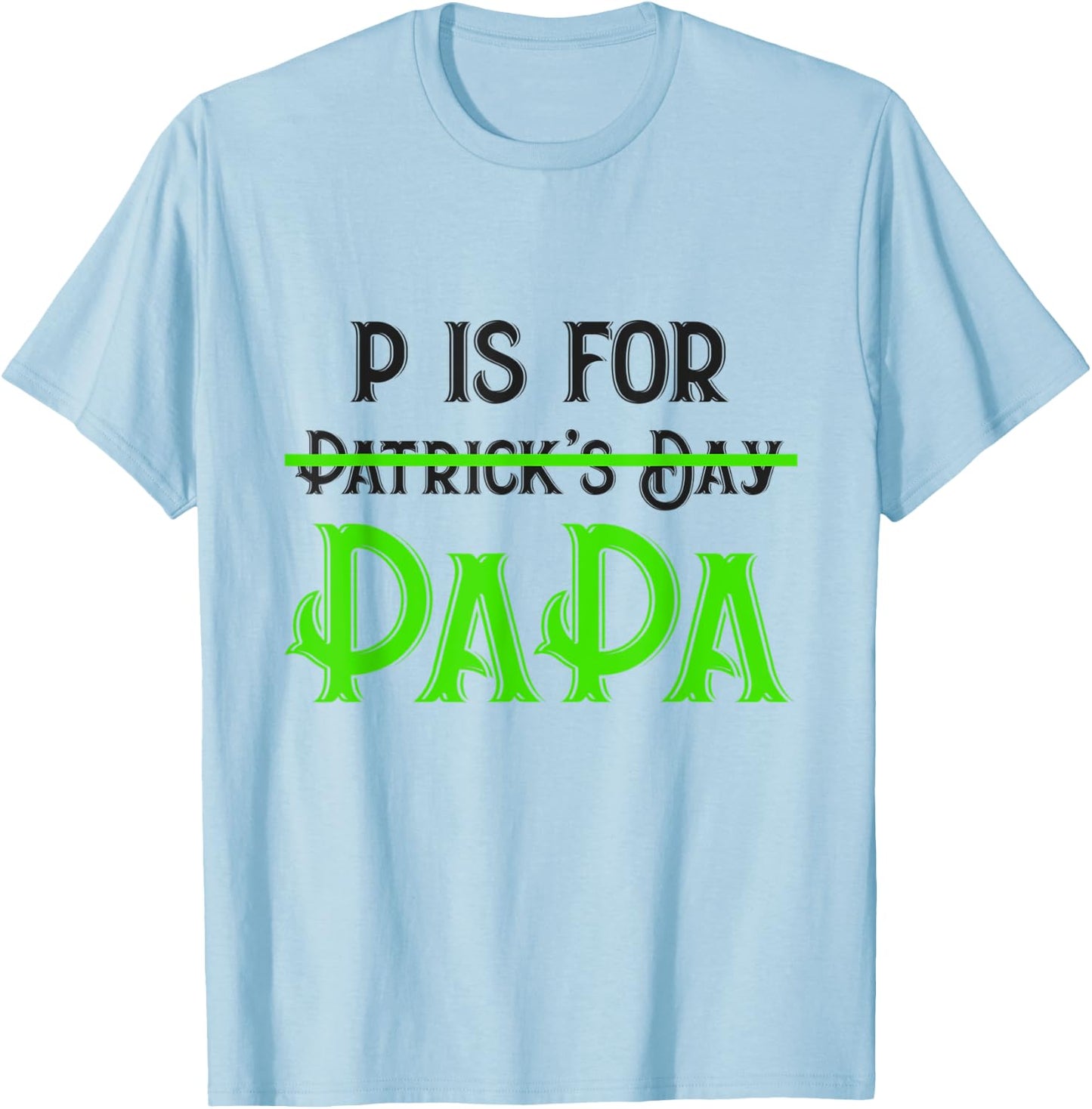 P Is For Papa Saint Patrick's Day Funny Father's Day Gift T-Shirt - T-Shirt | Light Blue