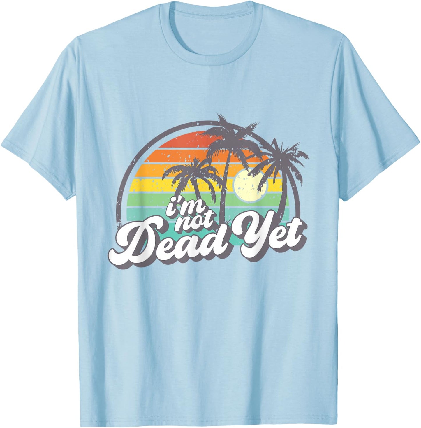 I'm Not Dead Yet T-Shirt - T-Shirt | Light Blue