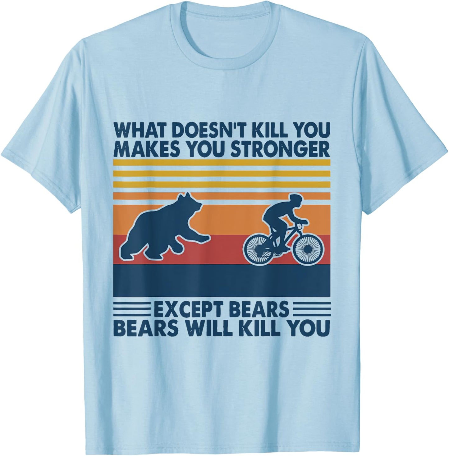 What Doesn't Kill You Makes You Stronger Except Bears T-Shirt - T-Shirt | Light Blue