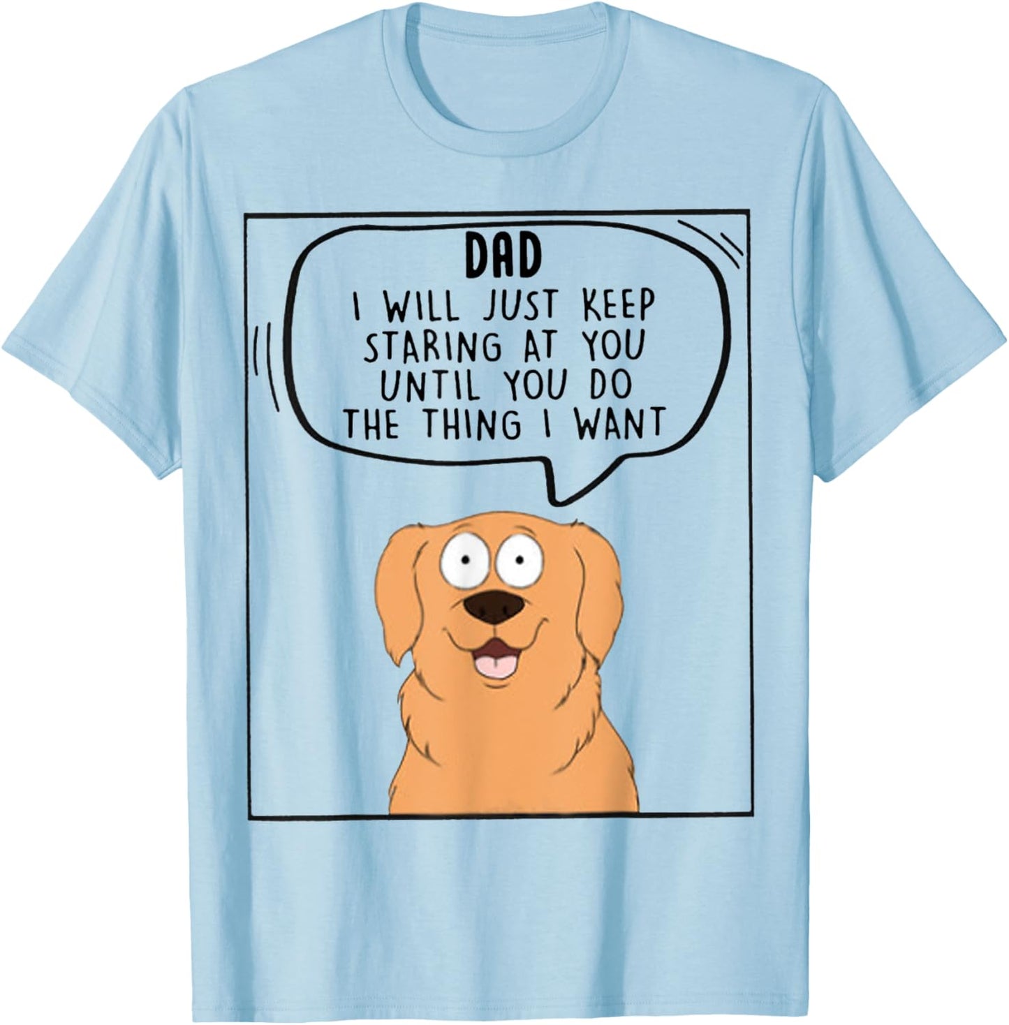 Dad I Will Just Keep Staring At You Until You Do The Thing T-Shirt - T-Shirt | Light Blue