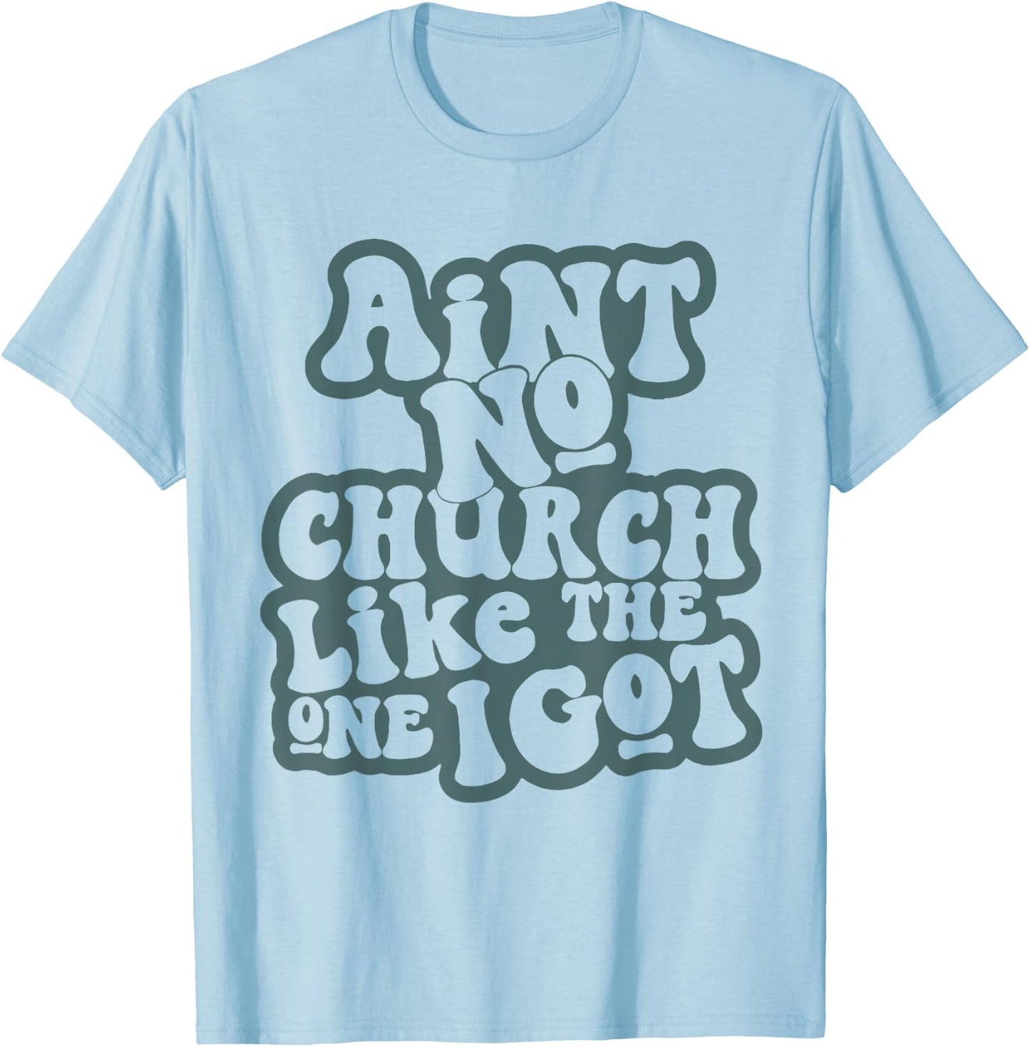 Aint No Church Like Funny The One I Got Saying Men Women T-Shirt - T-Shirt | Light Blue