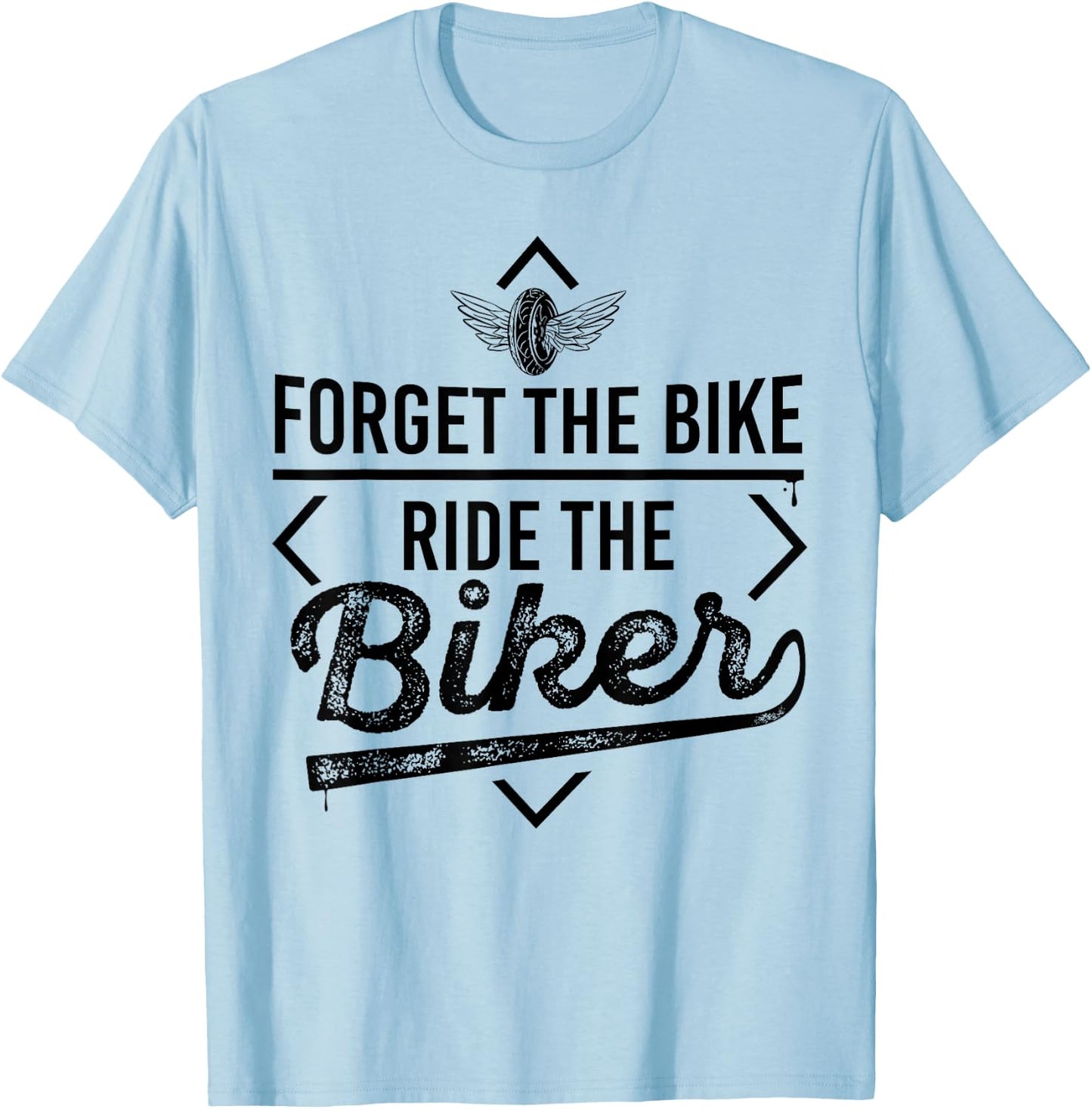 Forget the Bike Ride the Biker Motorcycle Motorcyclists T-Shirt - T-Shirt | Light Blue