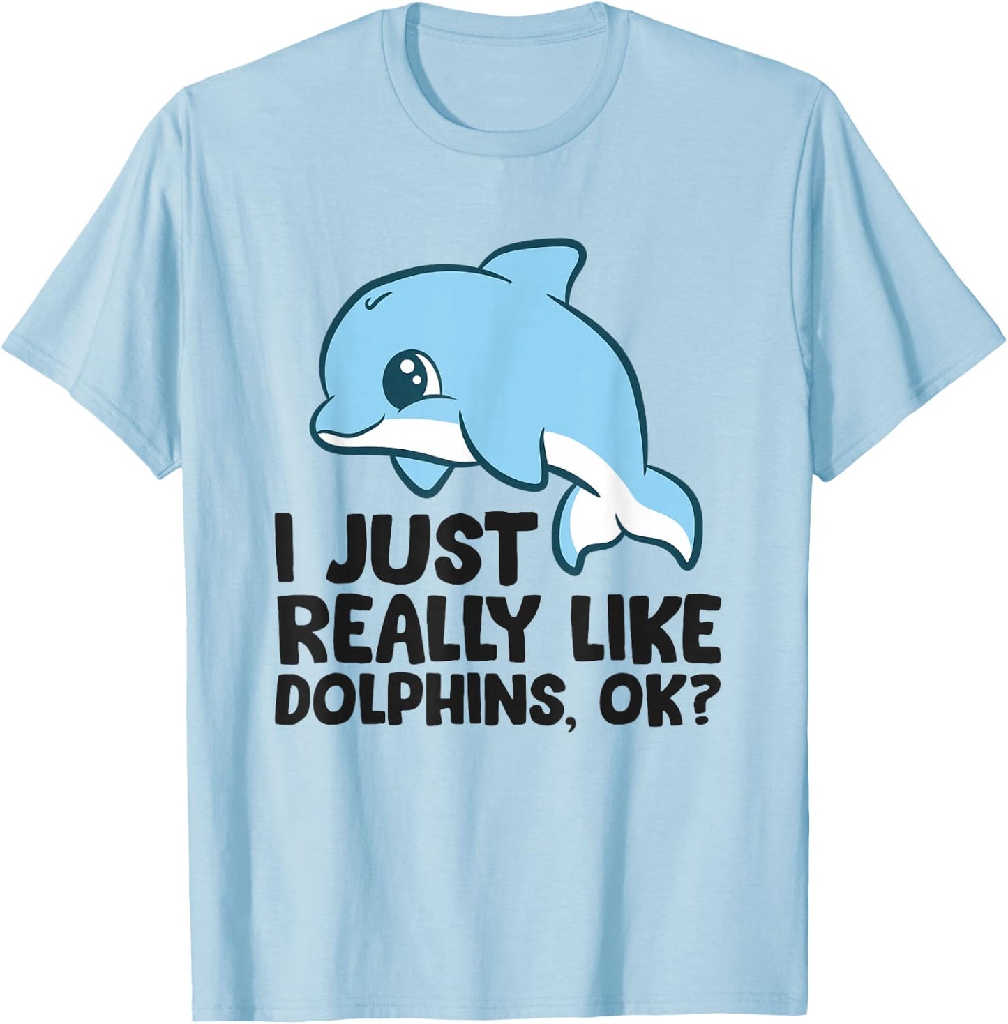 I Just Really Like Dolphins Ok? Funny Dolphin T-Shirt - T-Shirt | Light Blue