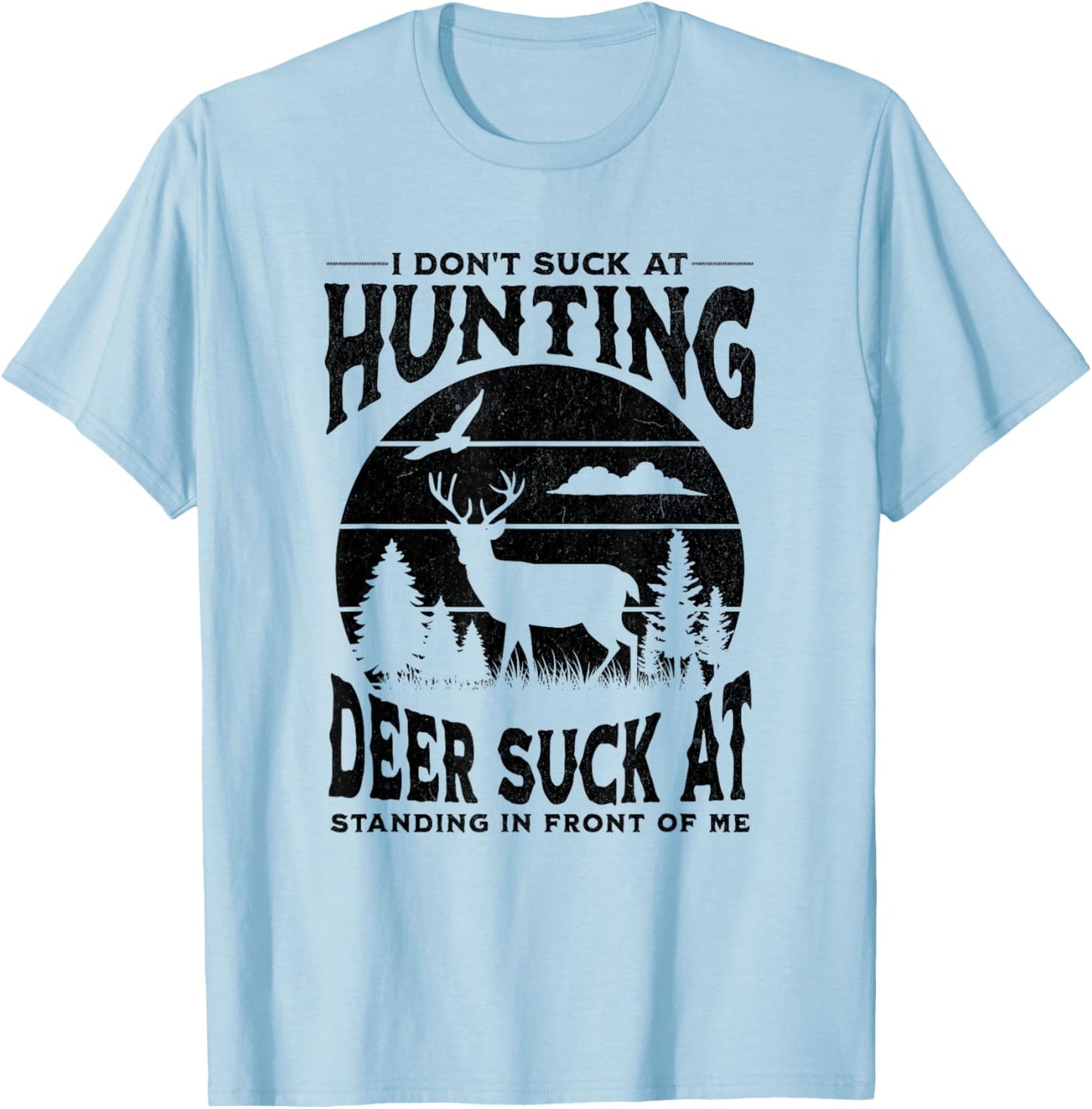 I Don't Suck At Hunting Deer Suck At Standing In Front Of Me T-Shirt - T-Shirt | Light Blue