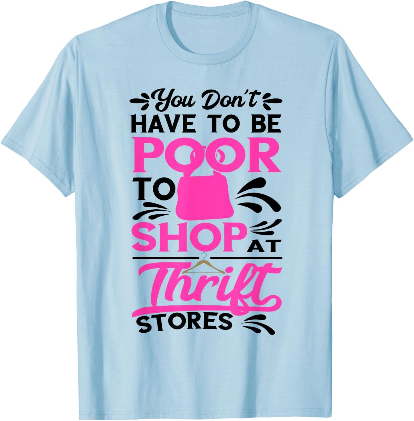 Thrift Store You Don't Have To Be Poor Thrifter Thrifting T-Shirt - T-Shirt | Light Blue
