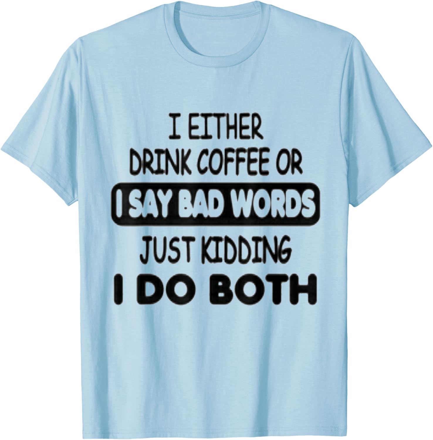 I Either Drink Coffee Or I Say Bad Words Funny coffee lovers T-Shirt - T-Shirt | Light Blue