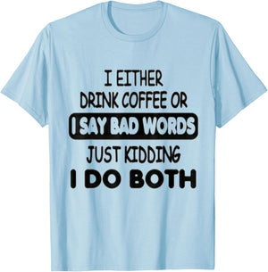 I Either Drink Coffee Or I Say Bad Words Funny coffee lovers T-Shirt - T-Shirt | Light Blue