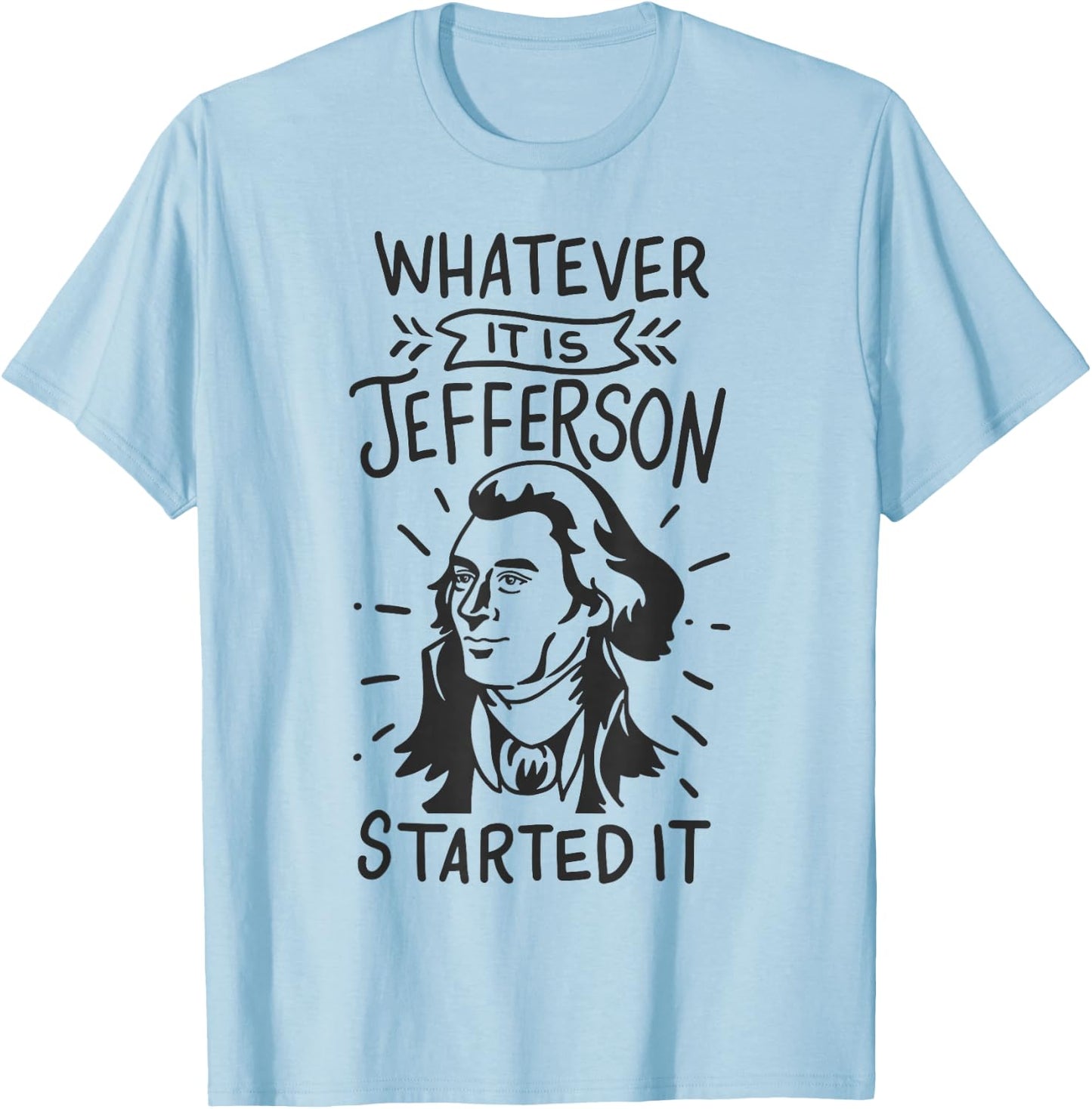 History Whatever It Is Jefferson Started It T-Shirt - T-Shirt | Light Blue
