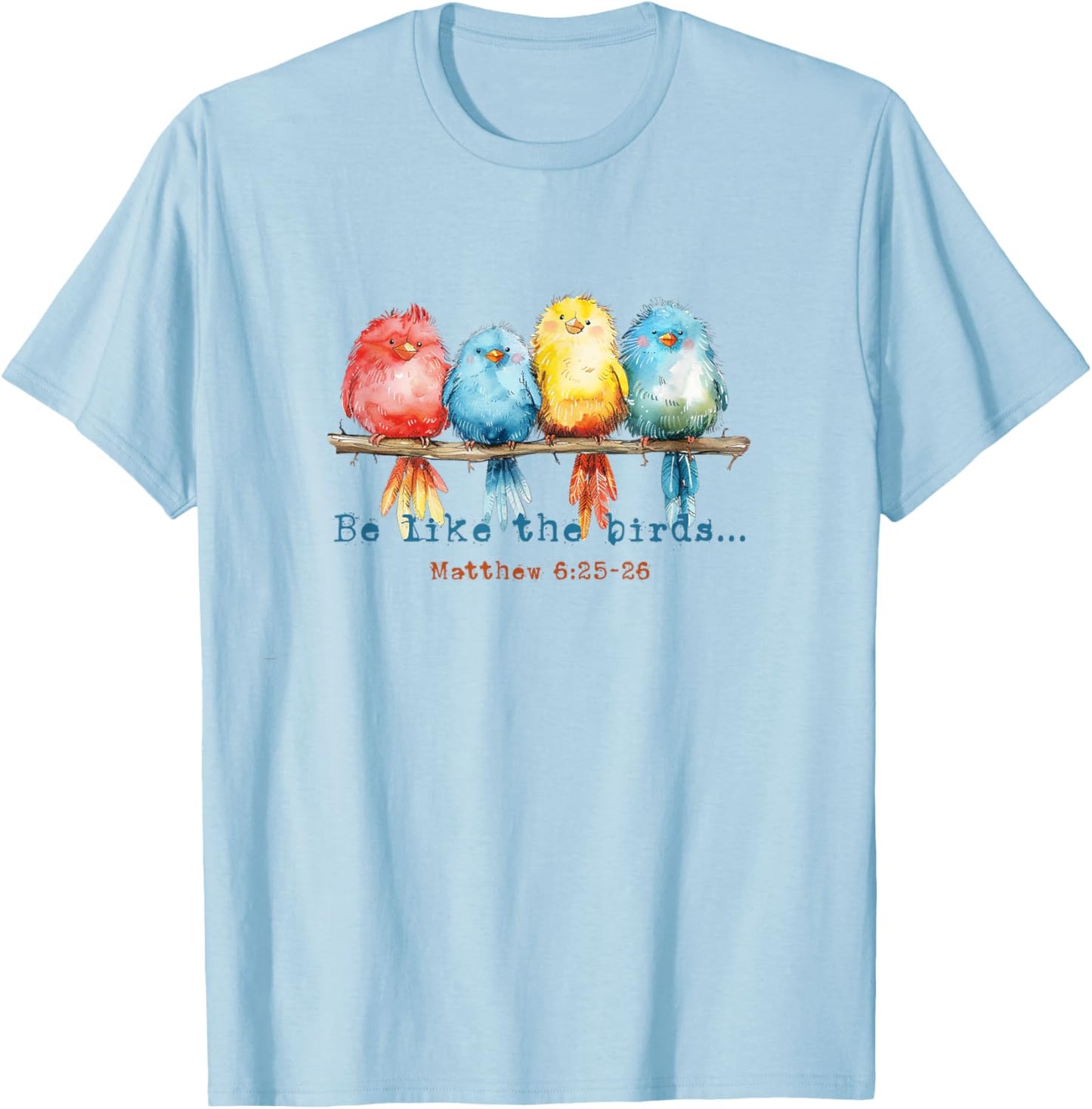Be Like The Birds Matthew 6:25 Birds Nature Christian Bible T-Shirt - T-Shirt | Light Blue