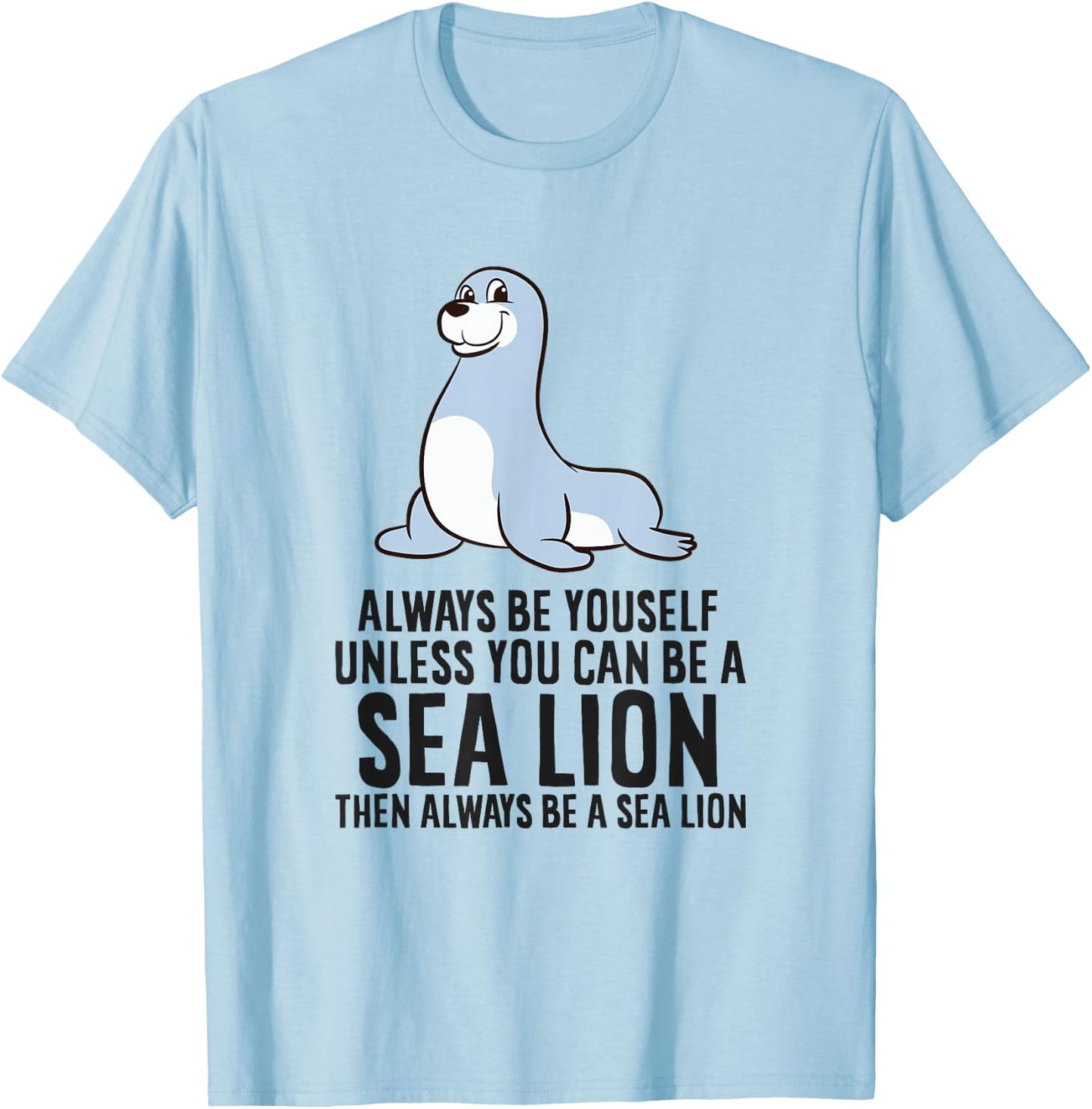 Always Be Yourself Unless You Can Be A Sea Lion Cute Seal T-Shirt - T-Shirt | Light Blue
