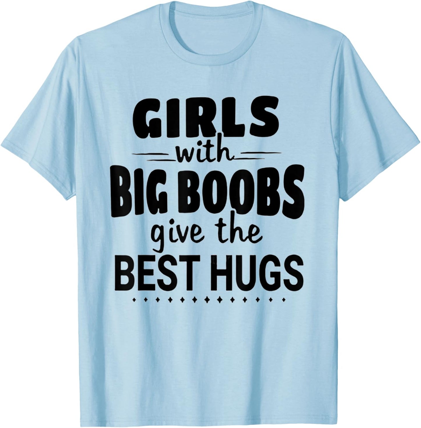 Girls With Big Boobs Give The Best hugs T-Shirt - T-Shirt | Light Blue