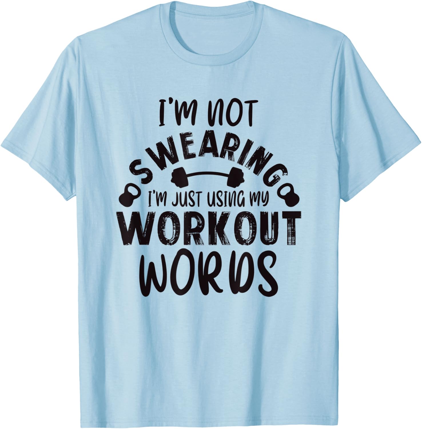 Funny Workout Gym Quote Weightlifting Exercise Bodybuilding T-Shirt - T-Shirt | Light Blue