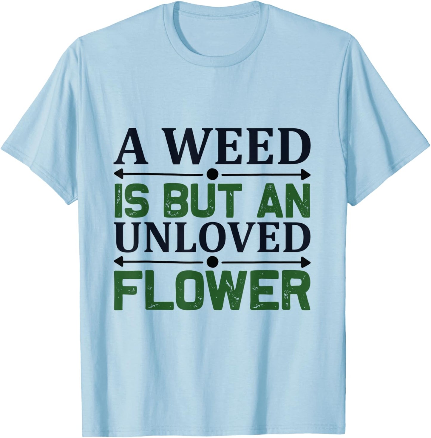 A weed is but an unloved flower - Garden and Gardening T-Shirt - T-Shirt | Light Blue
