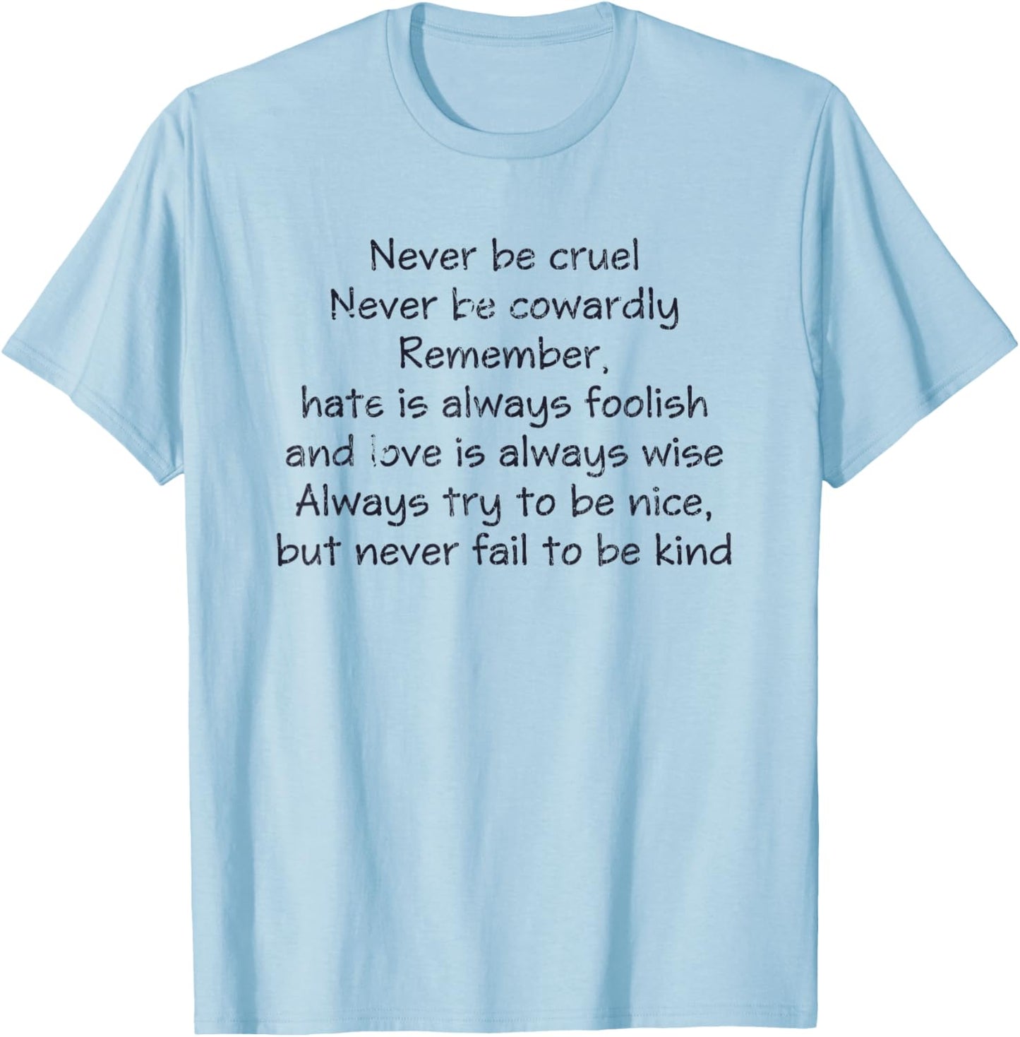 Never Be Cruel Never Be Cowardly Remember Quote T-Shirt - T-Shirt | Light Blue