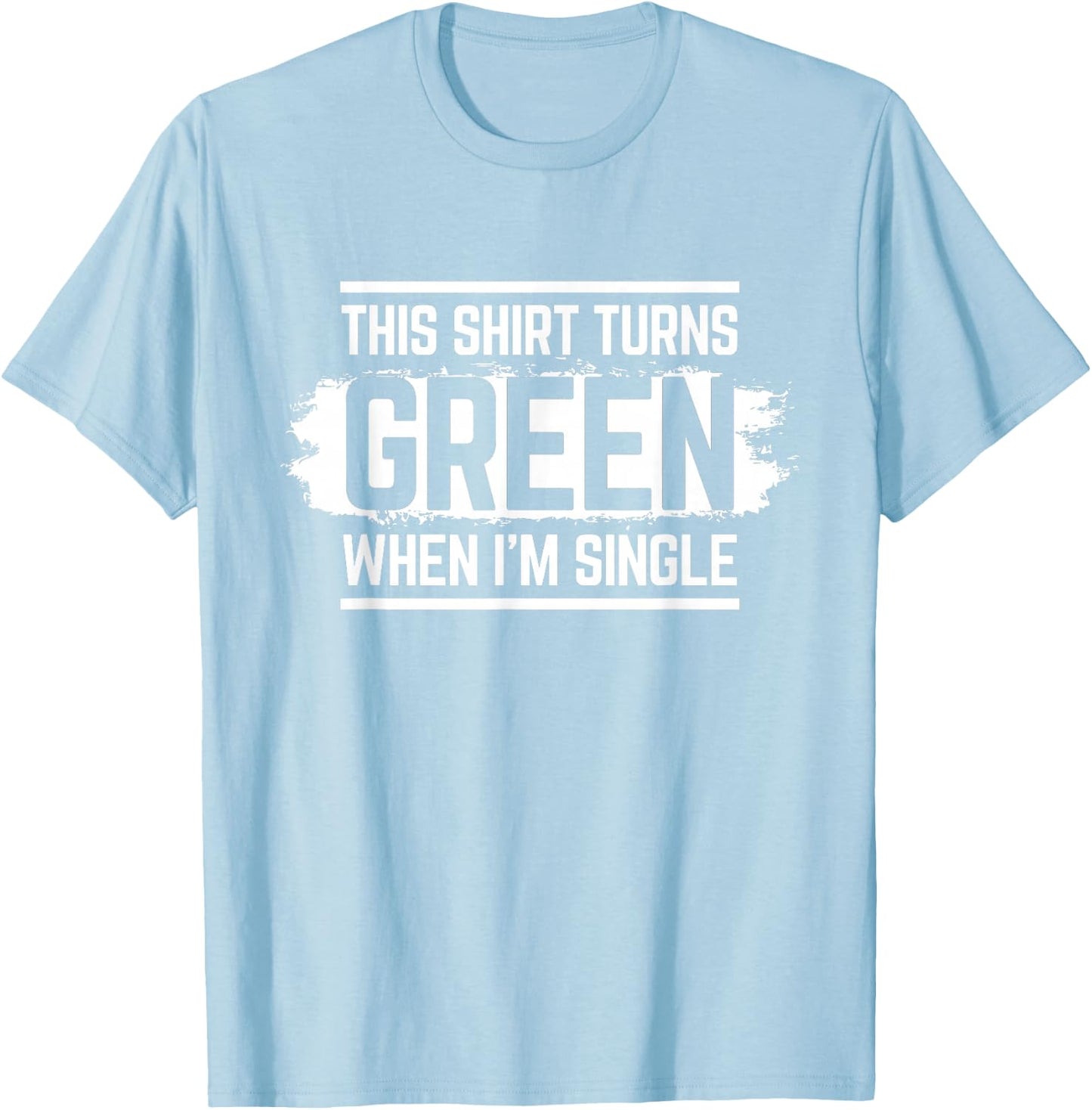 This Shirt Turns Green When I'm Single T-Shirt - T-Shirt | Light Blue