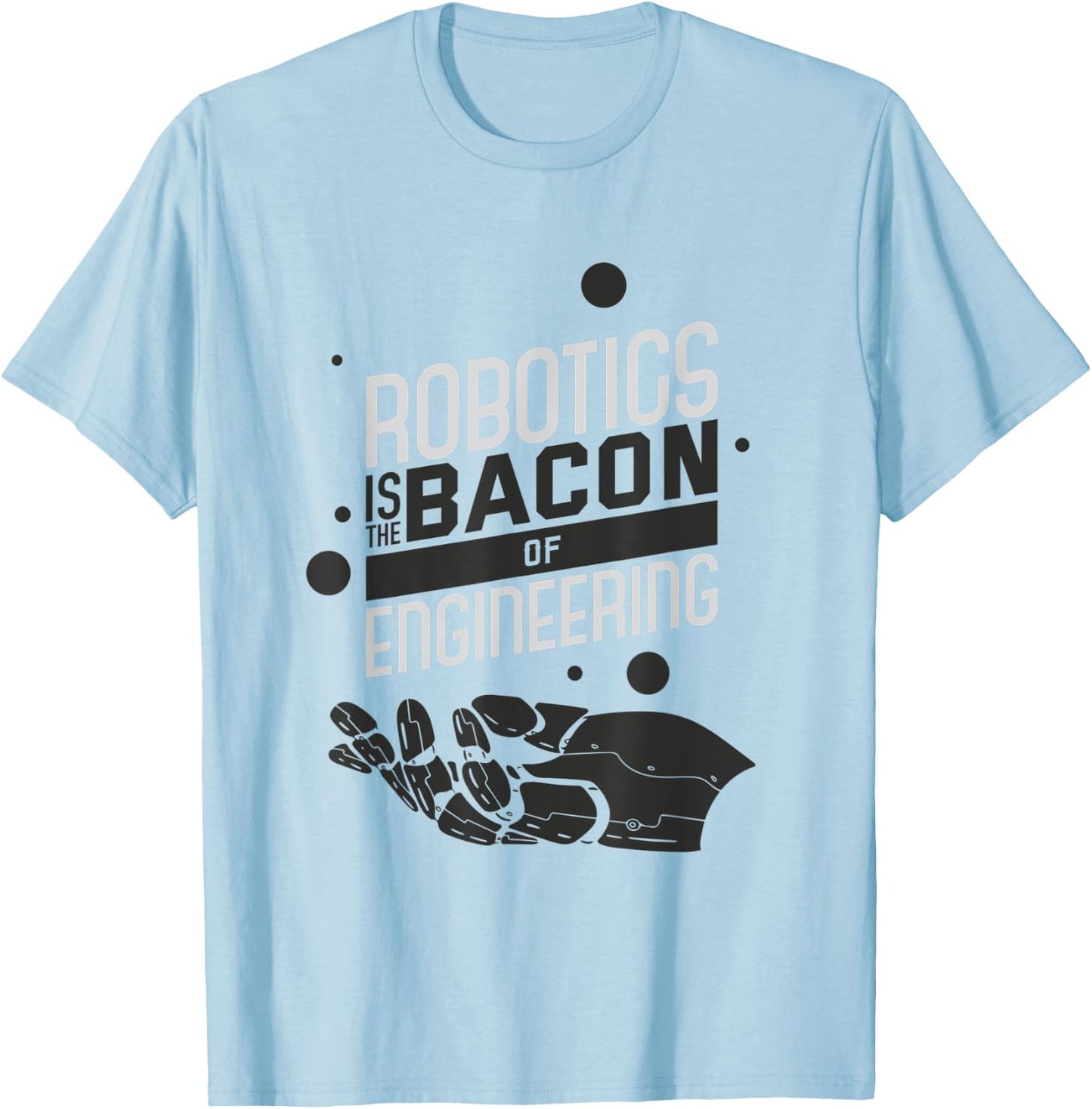 ROBOTICS IS THE BACON OF ENGINEERING Funny Robotics T-Shirt - T-Shirt | Light Blue