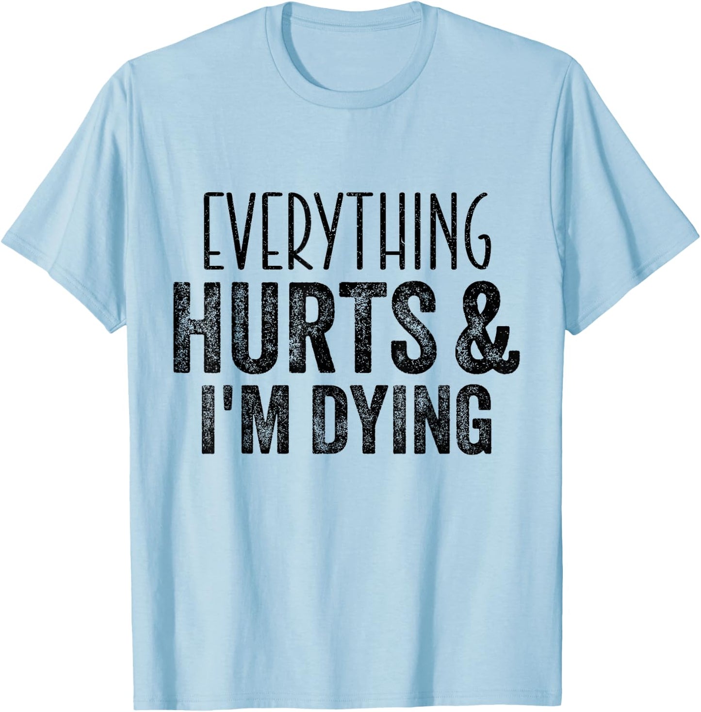 Everything Hurts And I'm Dying Funny Gym Workout Fitness T-Shirt - T-Shirt | Light Blue