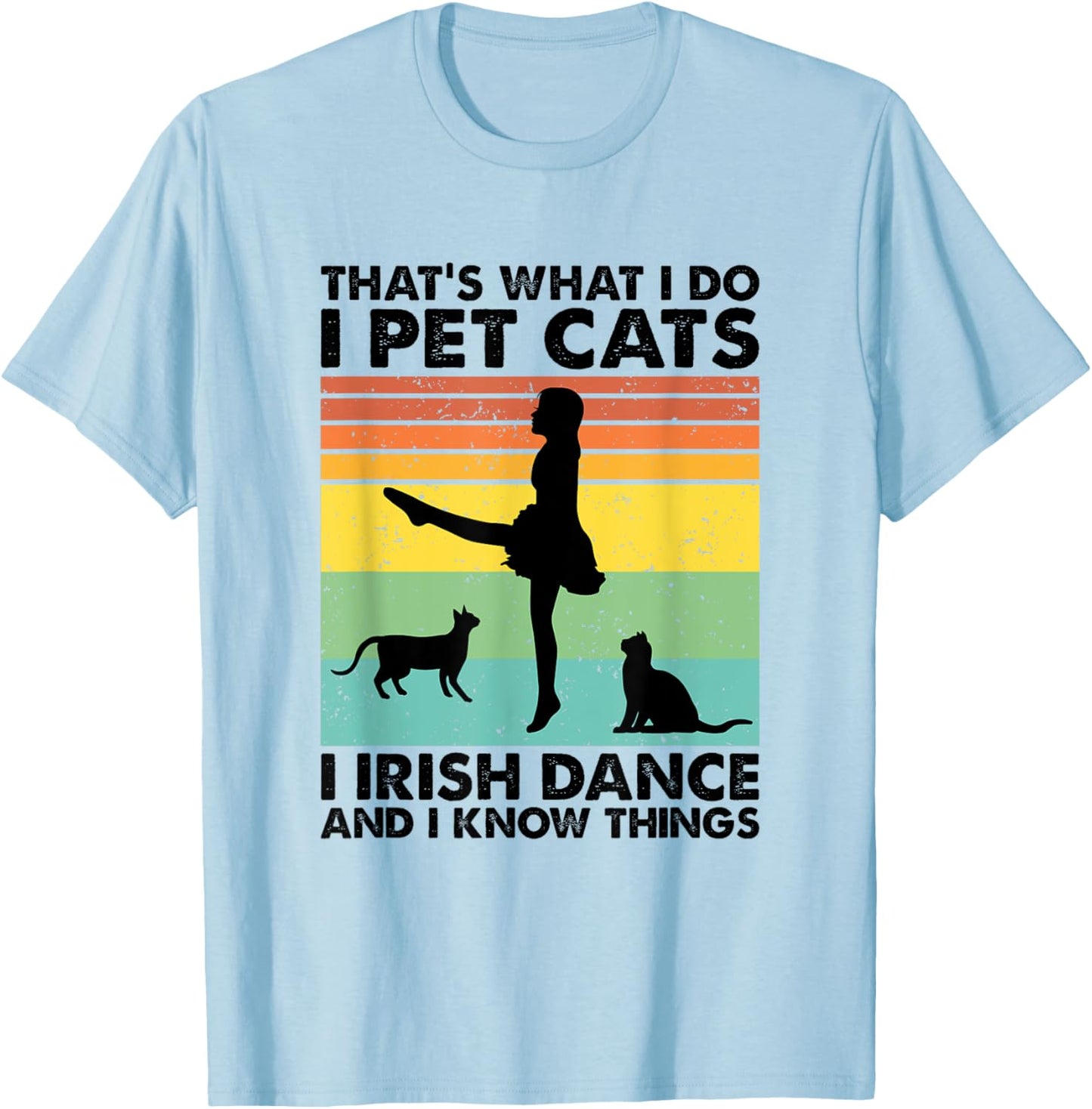 I Pet Cats I Irish Dance And I Know Things, Irish Dancer T-Shirt - T-Shirt | Light Blue
