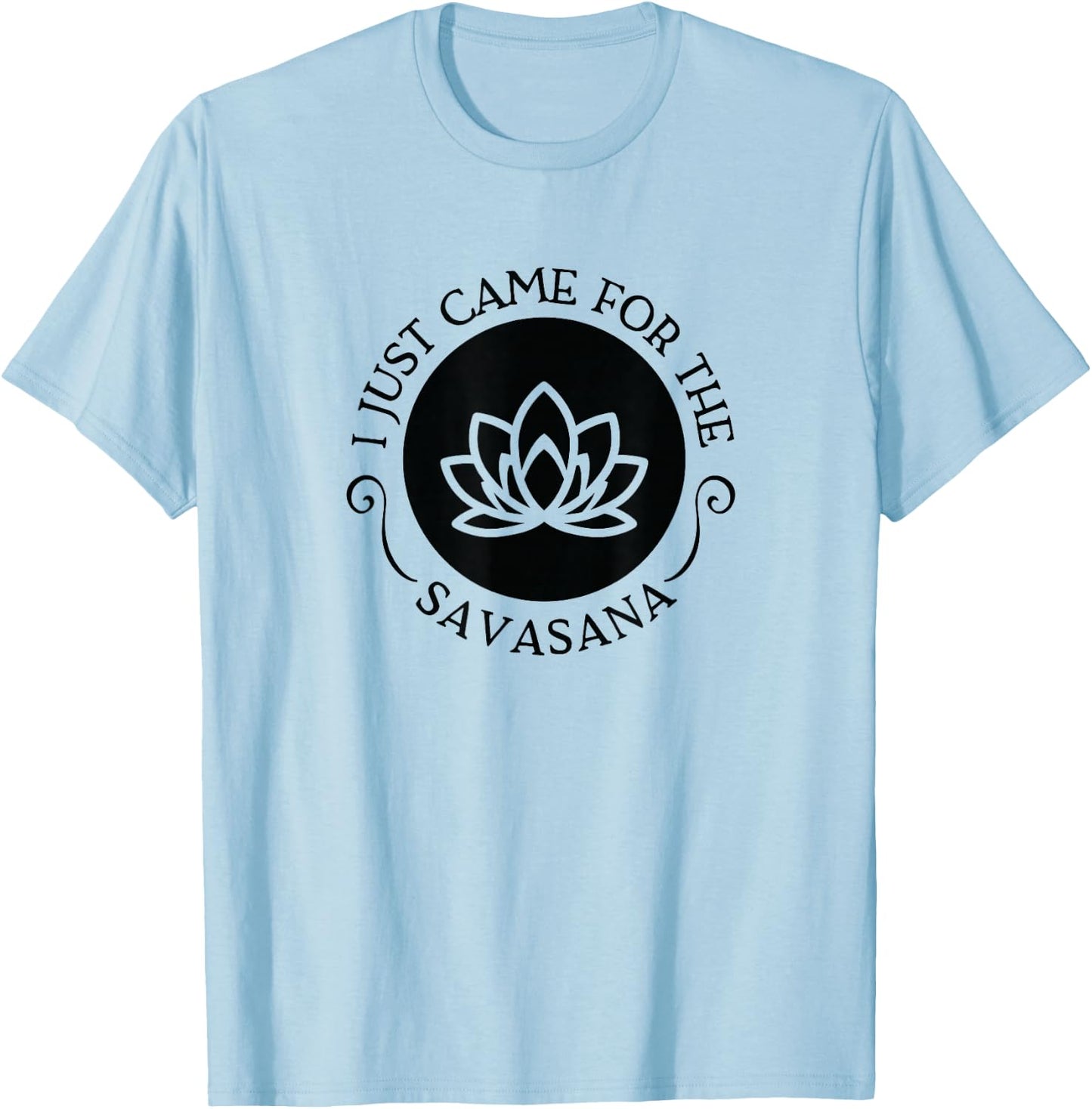 I Just Came For the Savasana Shavasana Corpse Yoga Pose T-Shirt - T-Shirt | Light Blue