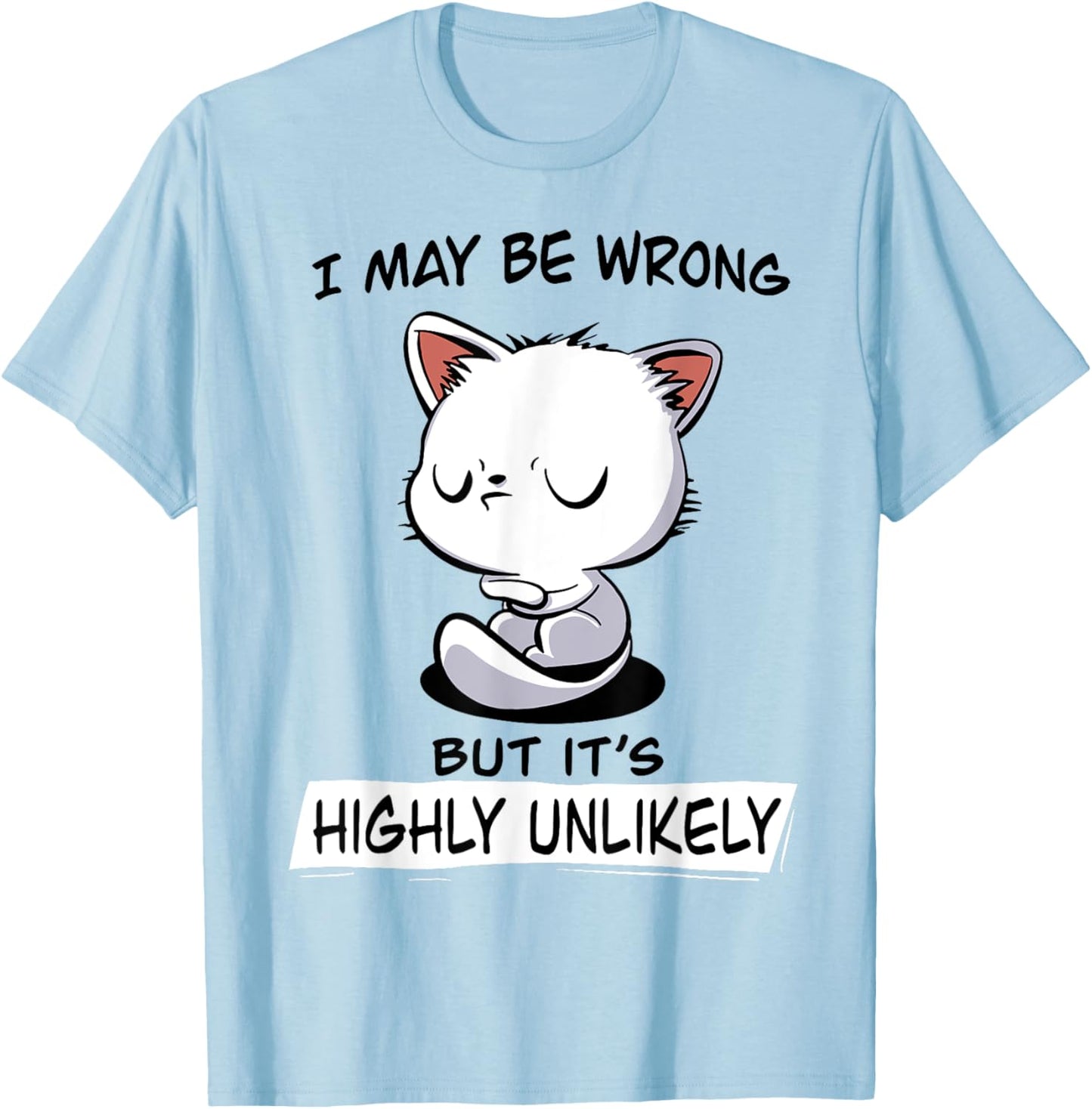 Cat I May Be Wrong But It's Highly Unlikely Men Women T-Shirt - T-Shirt | Light Blue