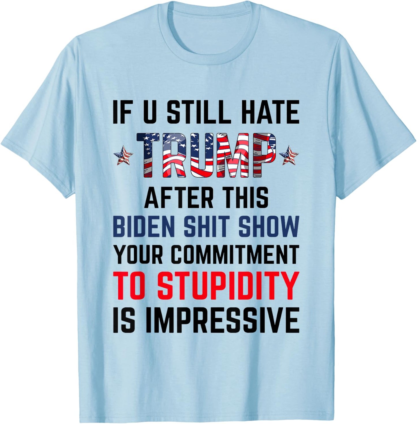 If You Still Hate Trump After This Biden Shit Show Funny T-Shirt - T-Shirt | Light Blue