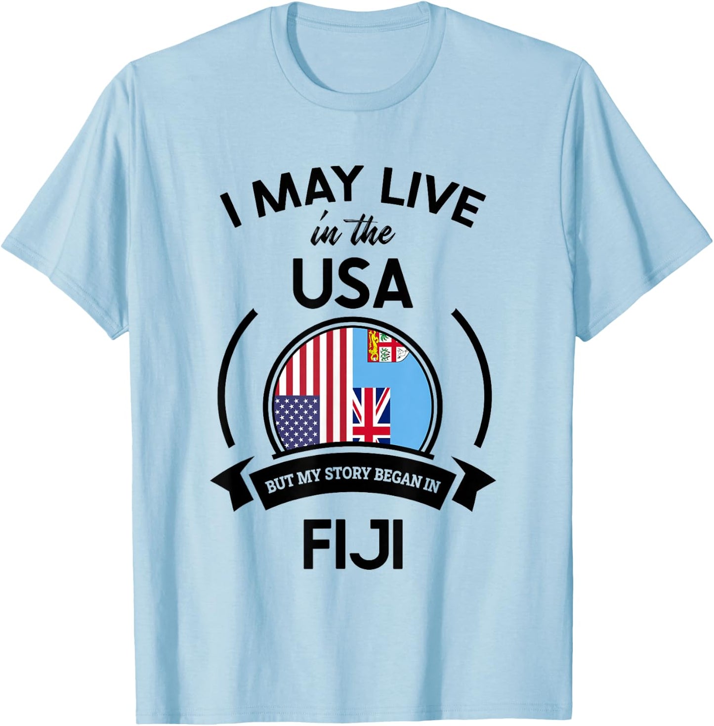 May Live in The USA But My Story Began in Fiji Flag Gift T-Shirt - T-Shirt | Light Blue