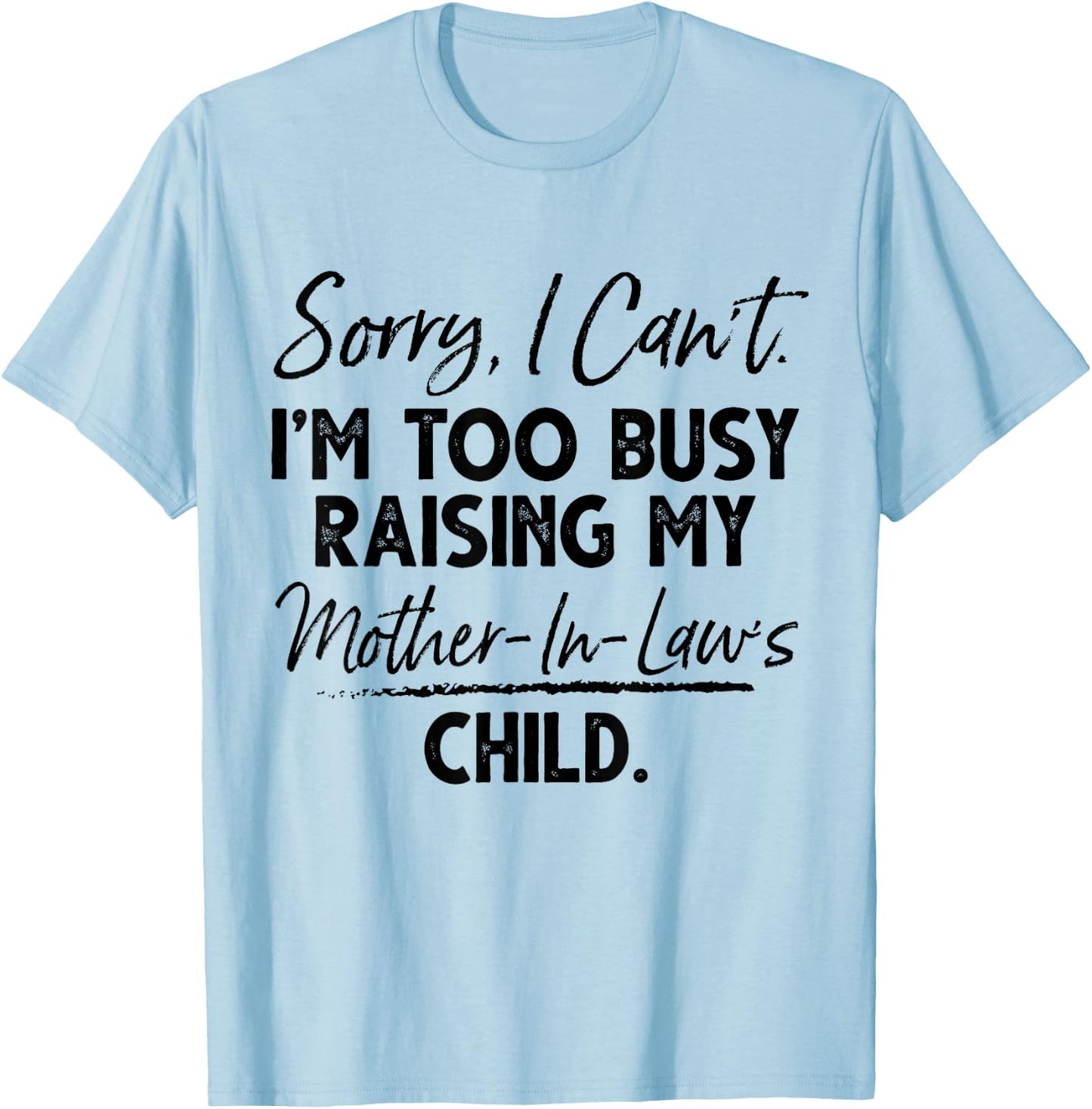 Sorry I Can't I'm Too Busy Raising My Mother In Law Child T-Shirt - T-Shirt | Light Blue