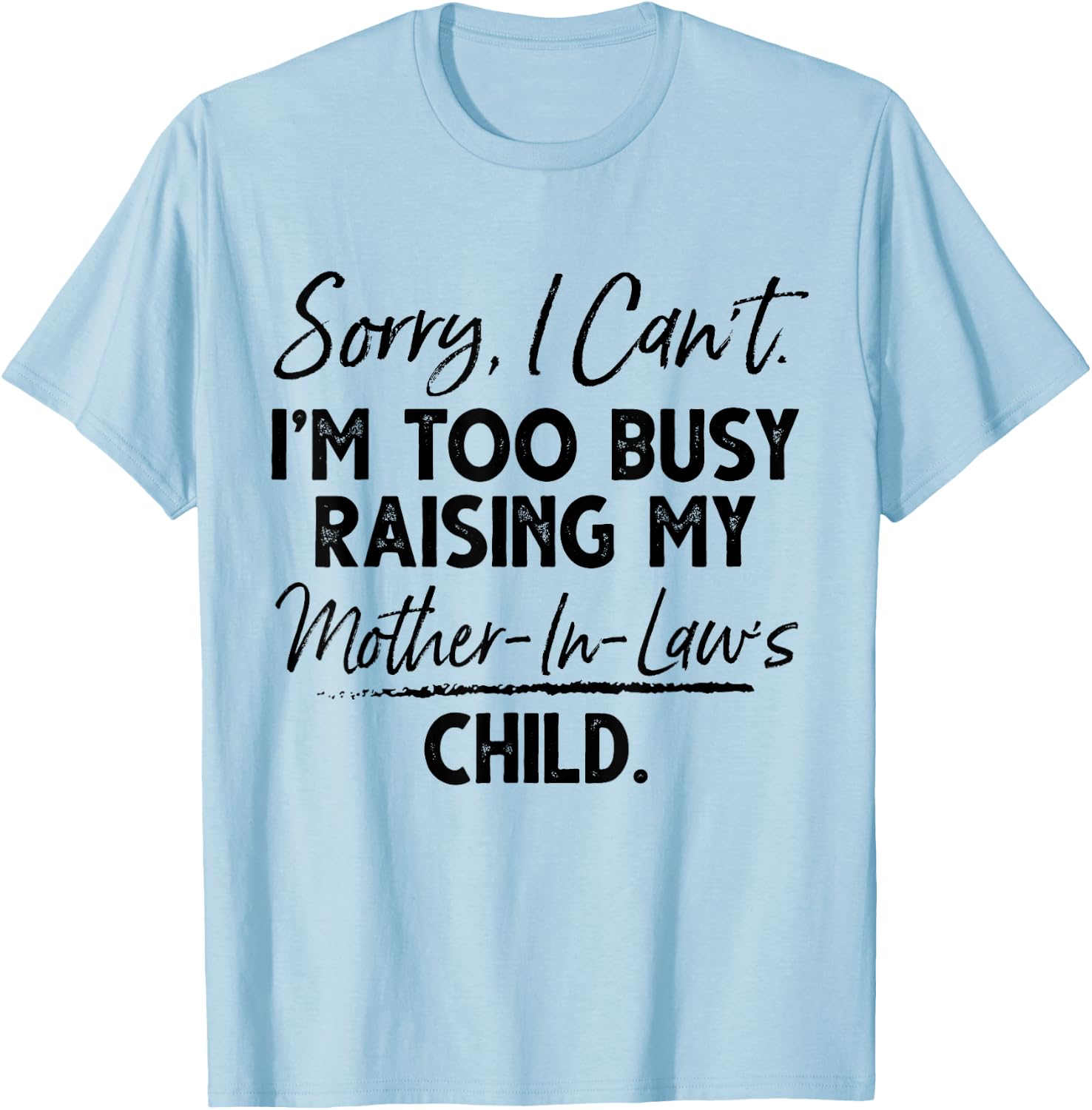 Sorry I Can't I'm Too Busy Raising My Mother In Law Child T-Shirt - T-Shirt | Light Blue
