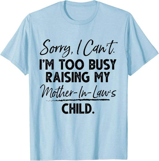 Sorry I Can't I'm Too Busy Raising My Mother In Law Child T-Shirt - T-Shirt | Light Blue