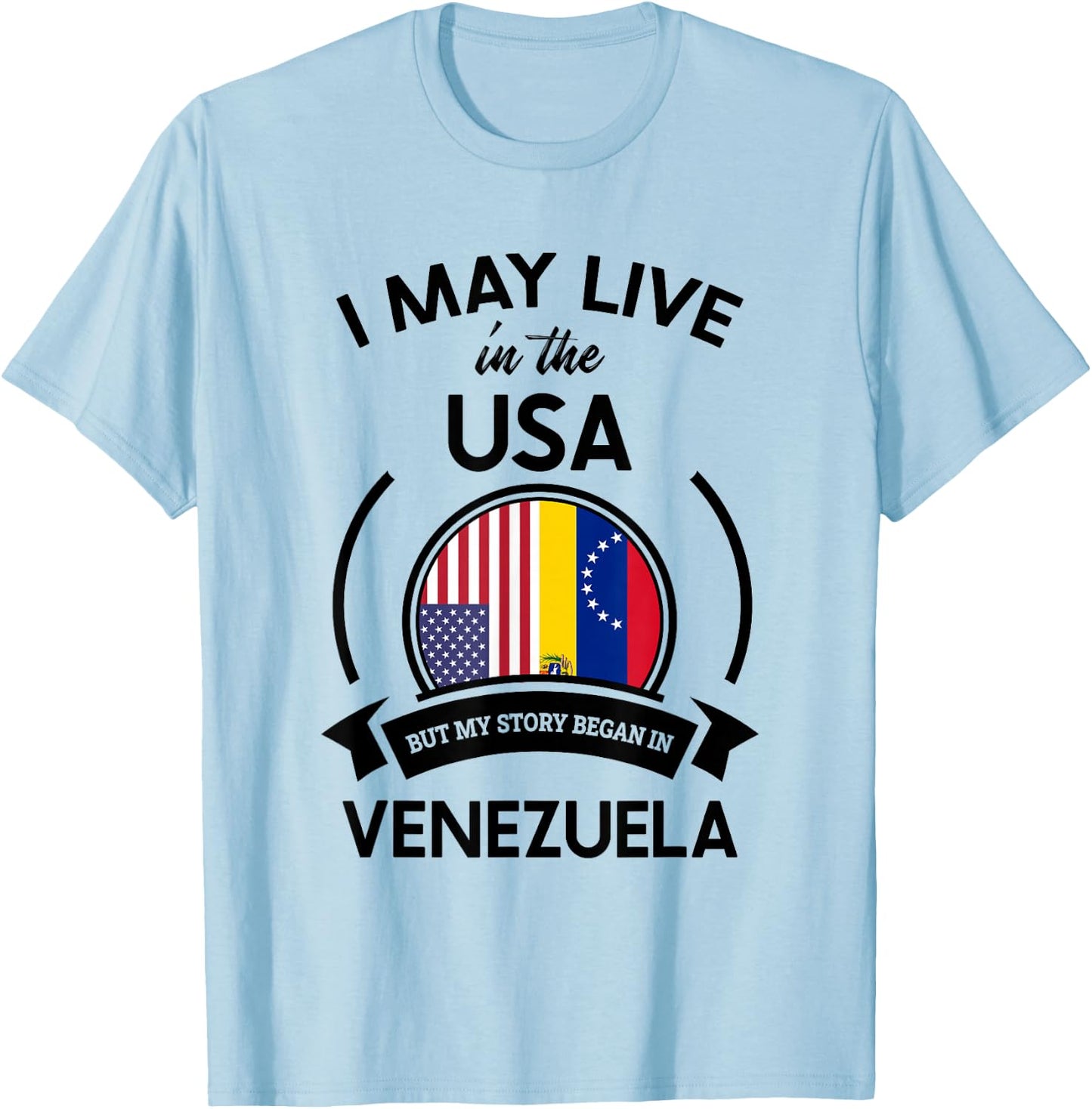 May Live in The USA But My Story Began in Venezuela Gift T-Shirt - T-Shirt | Light Blue