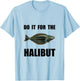 For The Halibut Funny T-Shirt - T-Shirt | Light Blue