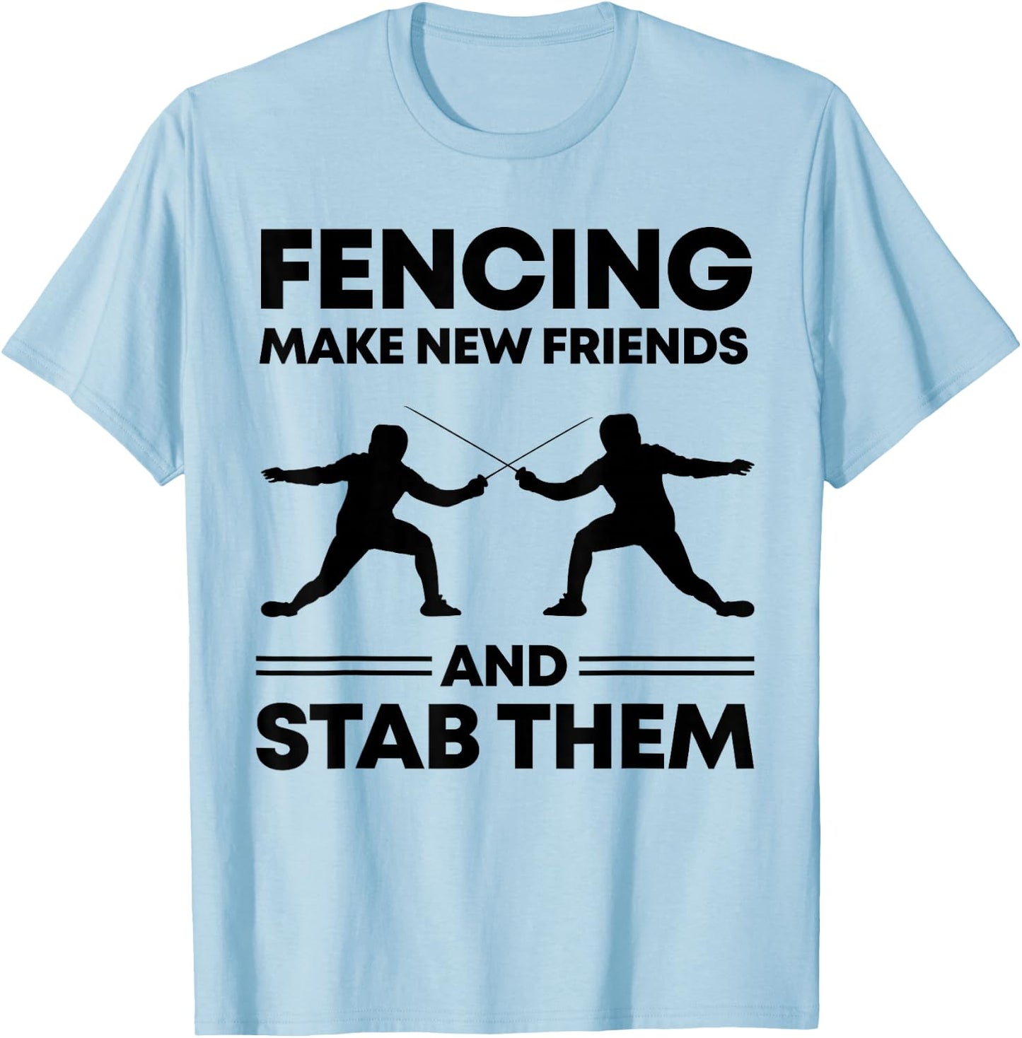 Fencing Make New Friends And Stab Them Fence Gift Fencer T-Shirt - T-Shirt | Light Blue