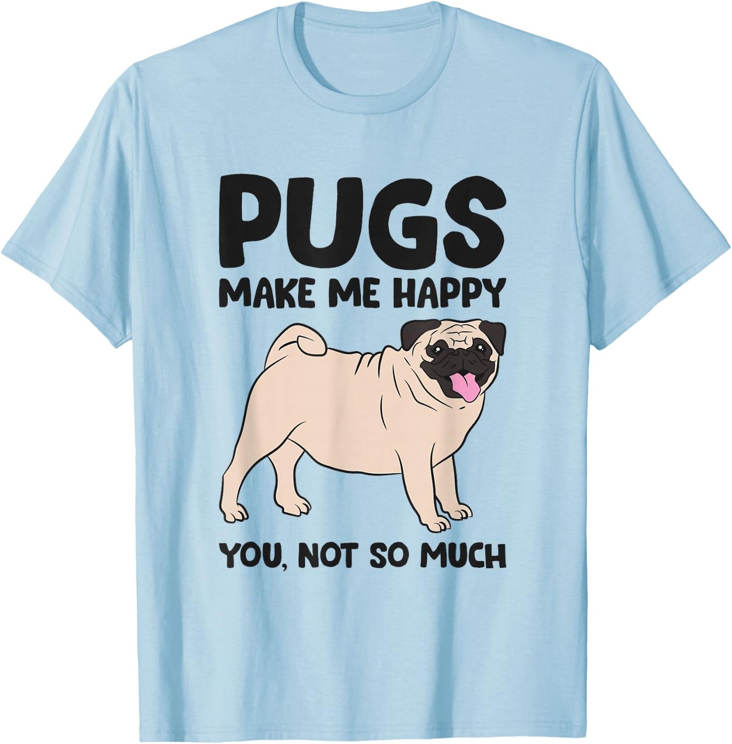 Pugs Make Me Happy You Not So Much T-Shirt - T-Shirt | Light Blue