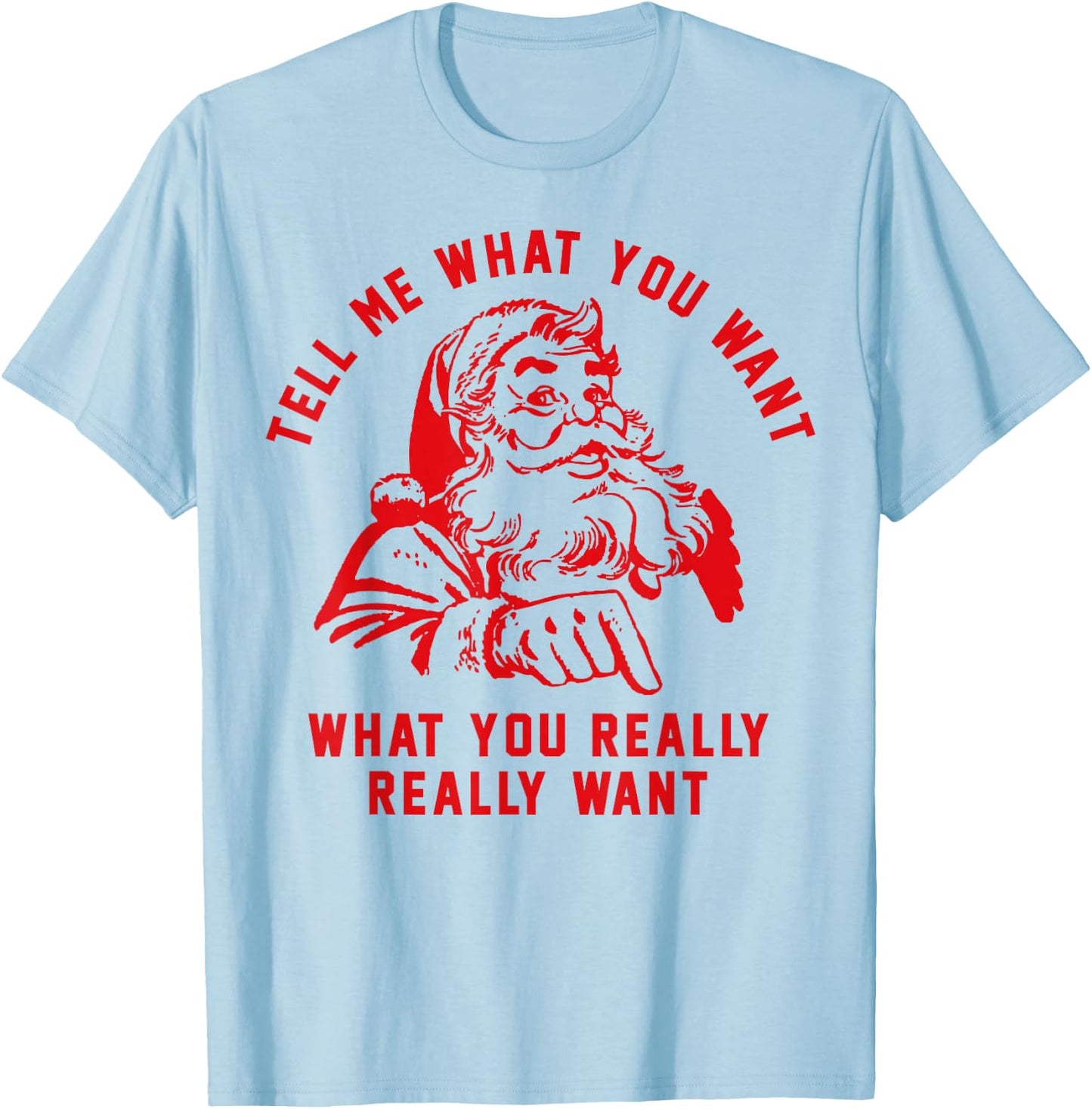 Tell Me What You Want Funny Christmas Santa Xmas Gift T-Shirt - T-Shirt | Light Blue