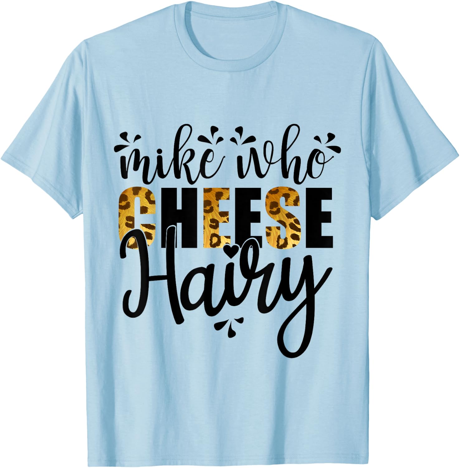 Mike Who Cheese Hairy, Leopard Print Funny Humor Word Play T-Shirt - T-Shirt | Light Blue