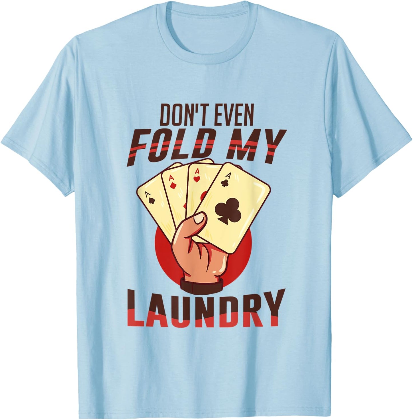 Poker - I Don't Even Fold My Laundry | Funny Card Player T-Shirt - T-Shirt | Light Blue