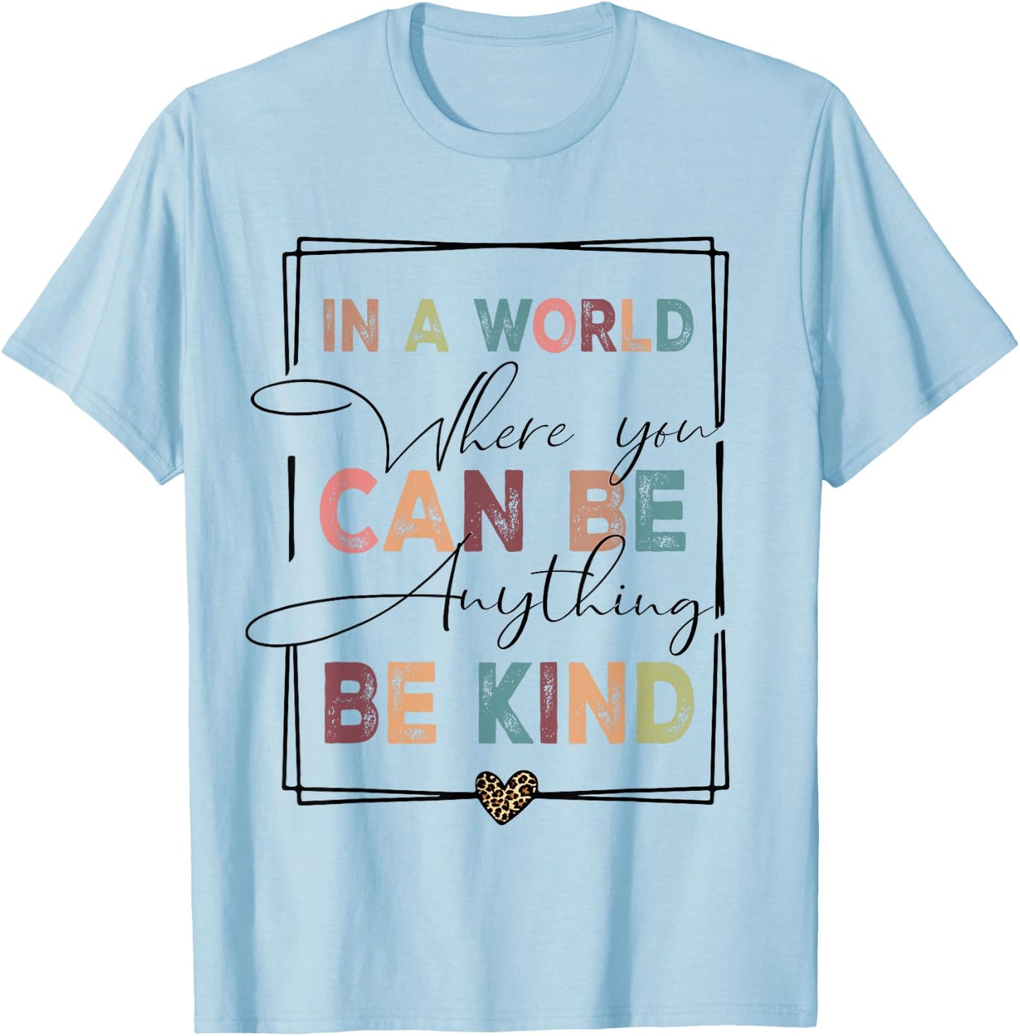 Kindness Anti-Bullying Where You Can Be Anything Be Kind T-Shirt - T-Shirt | Light Blue