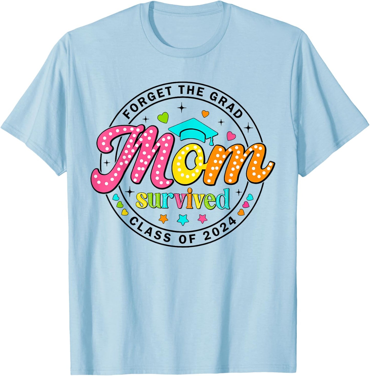 Forget The Grad Proud Mom Survived Class Of 2024 Graduate T-Shirt - T-Shirt | Light Blue