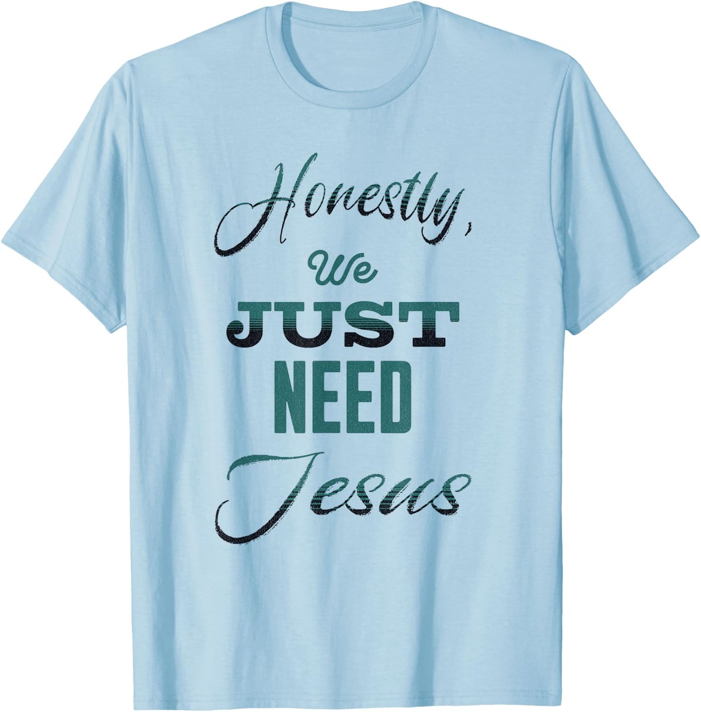 Honestly, We Just Need Jesus T-Shirt - T-Shirt | Light Blue