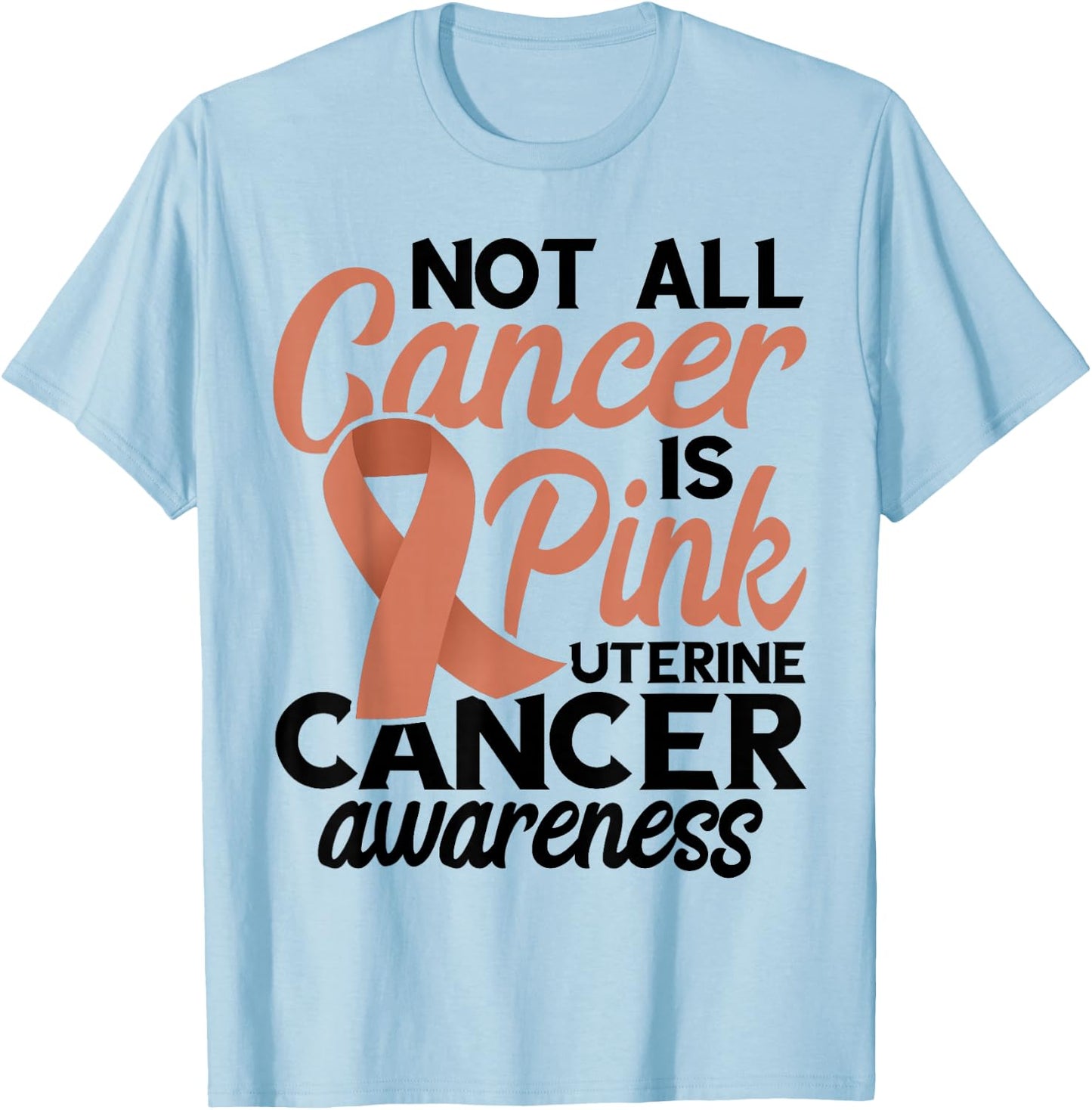 Not All Cancer Is Pink Endometrial Cancer Awareness Uterine T-Shirt - T-Shirt | Light Blue