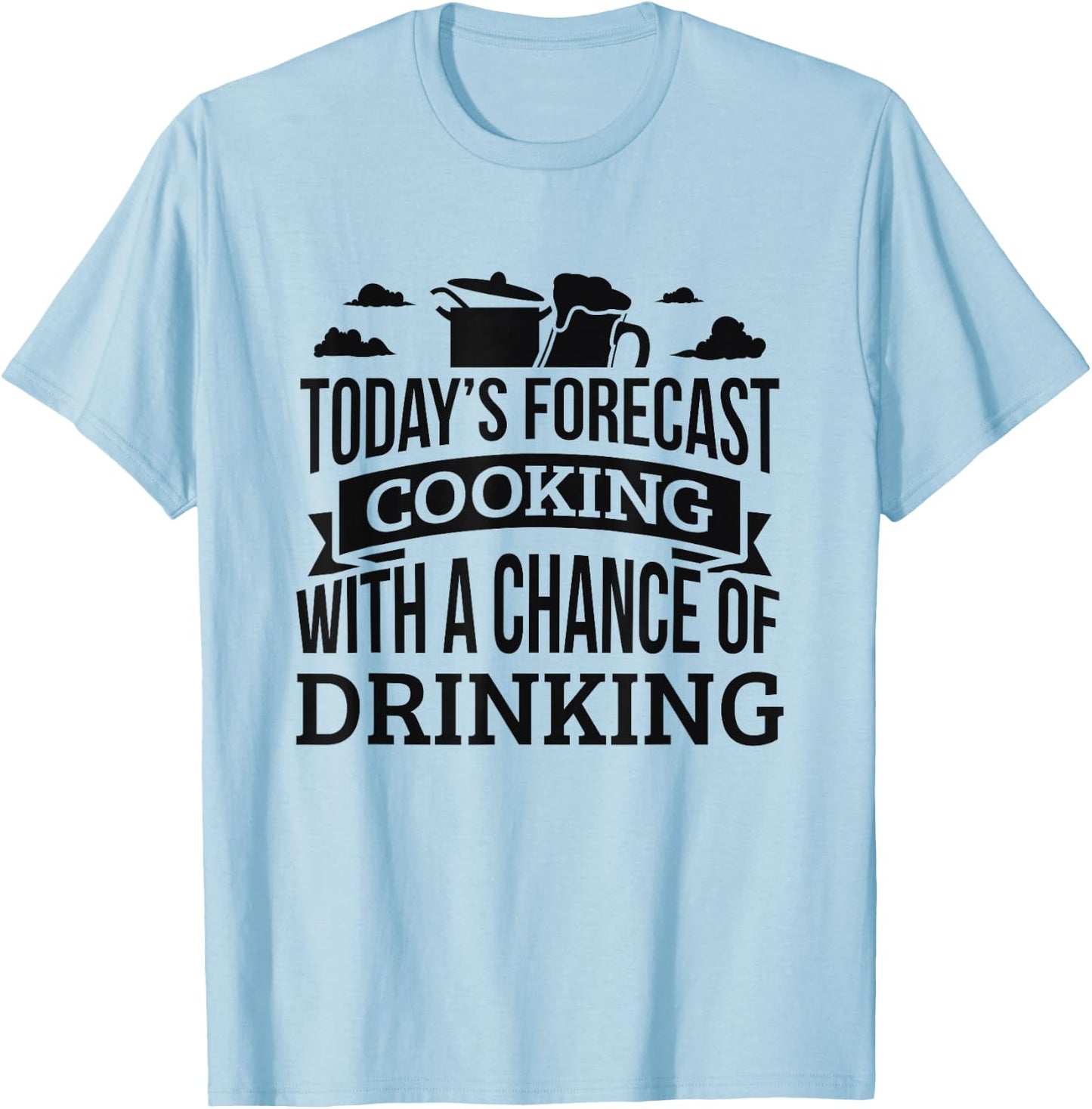 Today's Forecast Cooking Shirt Chance Of Drinking T-Shirt - T-Shirt | Light Blue