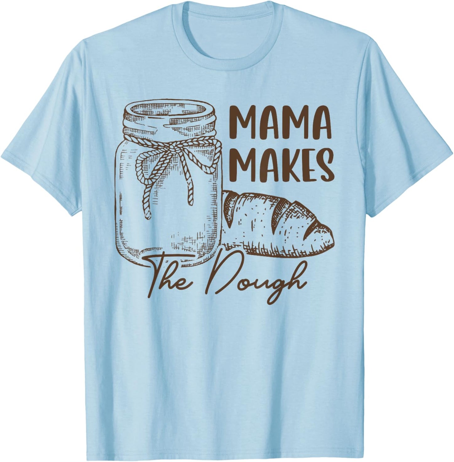 Mama Makes The Dough Sourdough Bread Mom Homemade T-Shirt - T-Shirt | Light Blue