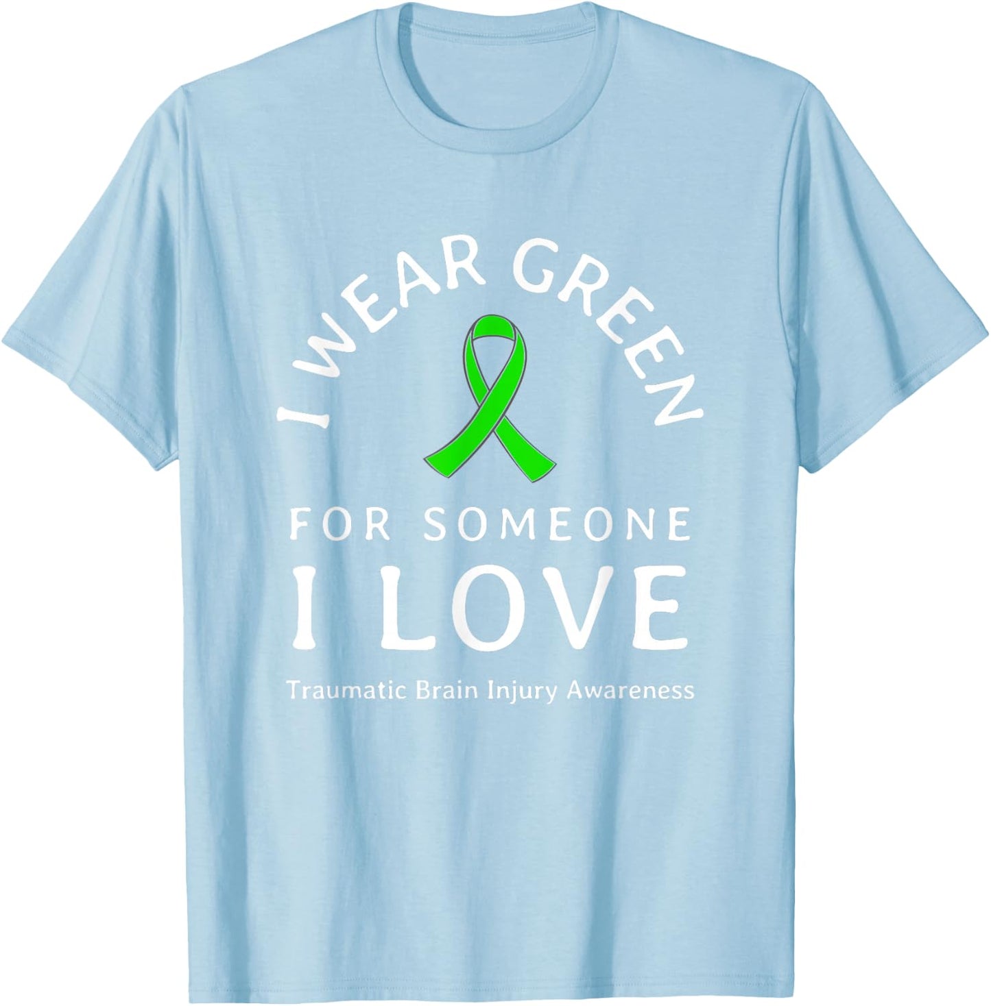 Brain Injury Wear Green Ribbon Love Someone Traumatic Quote T-Shirt - T-Shirt | Light Blue