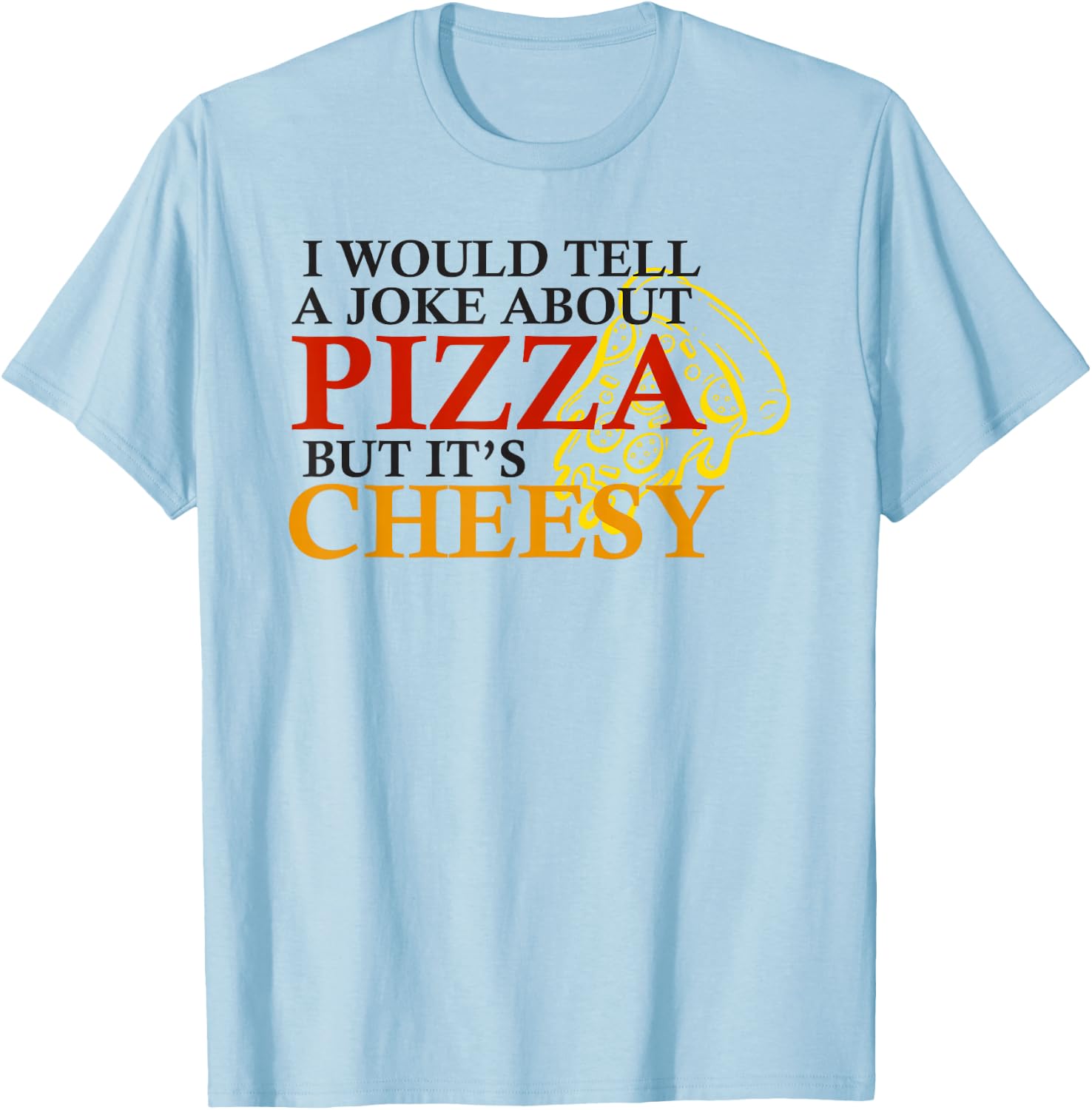 I would tell a joke about pizza but its cheesy funny pizza T-Shirt - T-Shirt | Light Blue