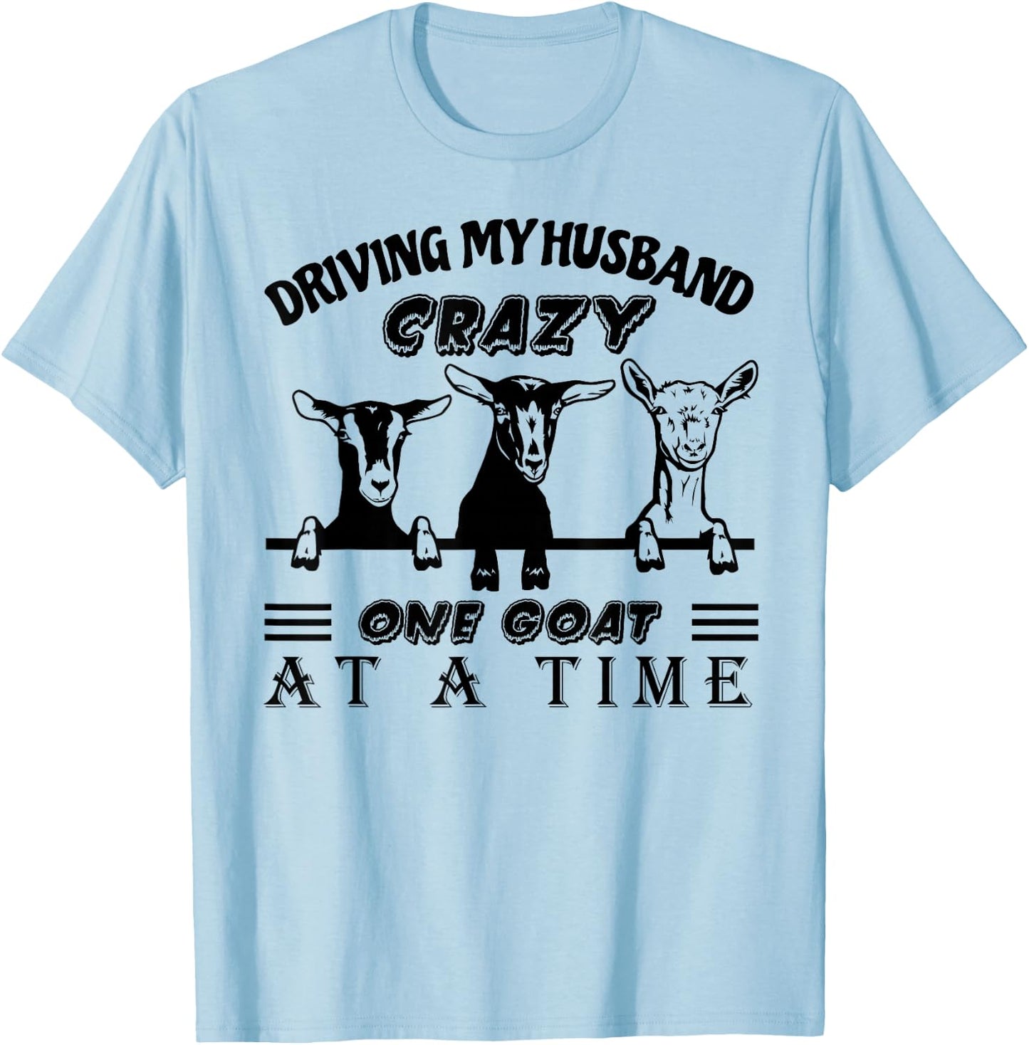Driving My Husband Crazy One Goat at A Time Funny Goat Lover T-Shirt - T-Shirt | Light Blue