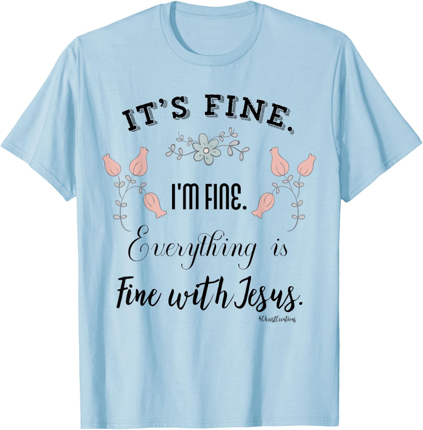 It’s Fine. I’m Fine. Everything is Fine with Jesus Christian T-Shirt - T-Shirt | Light Blue