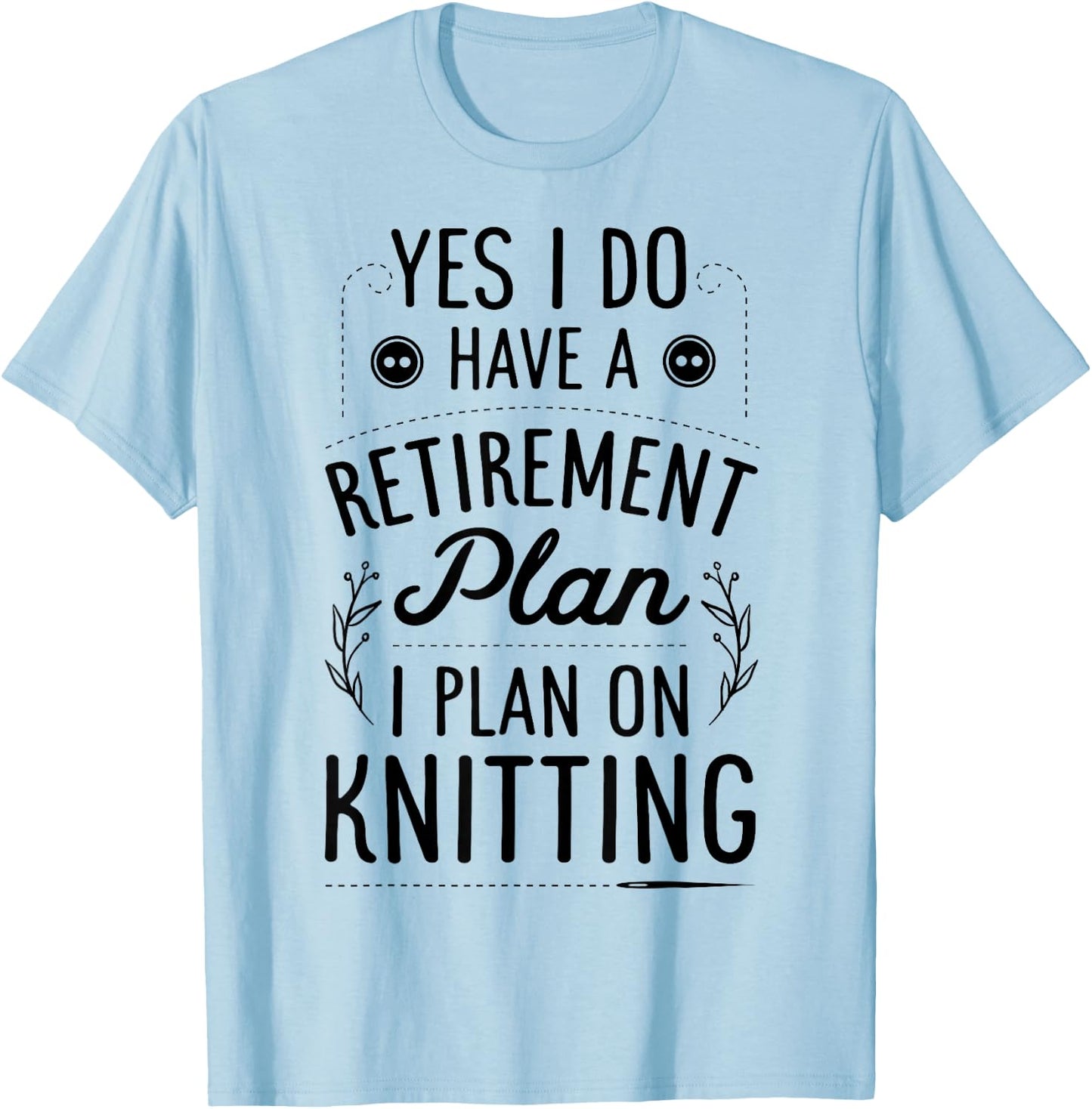 Yes I Do Have A Retirement Plan I Plan On Knitting Knitter T-Shirt - T-Shirt | Light Blue